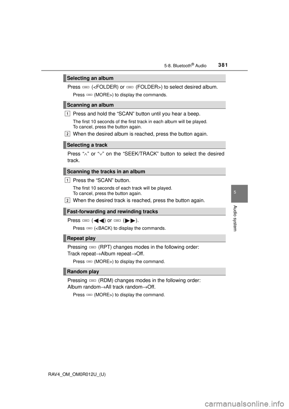 TOYOTA RAV4 2018 Owners Manual (in English) RAV4_OM_OM0R012U_(U)
3815-8. Bluetooth® Audio
5
Audio system
Press (<FOLDER) or (FOLDER>) to select desired album.
Press (MORE>) to display the commands.
Press and hold the “SCAN” button un TOYOTA RAV4 2018 Owners Manual (in English) RAV4_OM_OM0R012U_(U)
3815-8. Bluetooth® Audio
5
Audio system
Press (<FOLDER) or (FOLDER>) to select desired album.
Press (MORE>) to display the commands.
Press and hold the “SCAN” button un