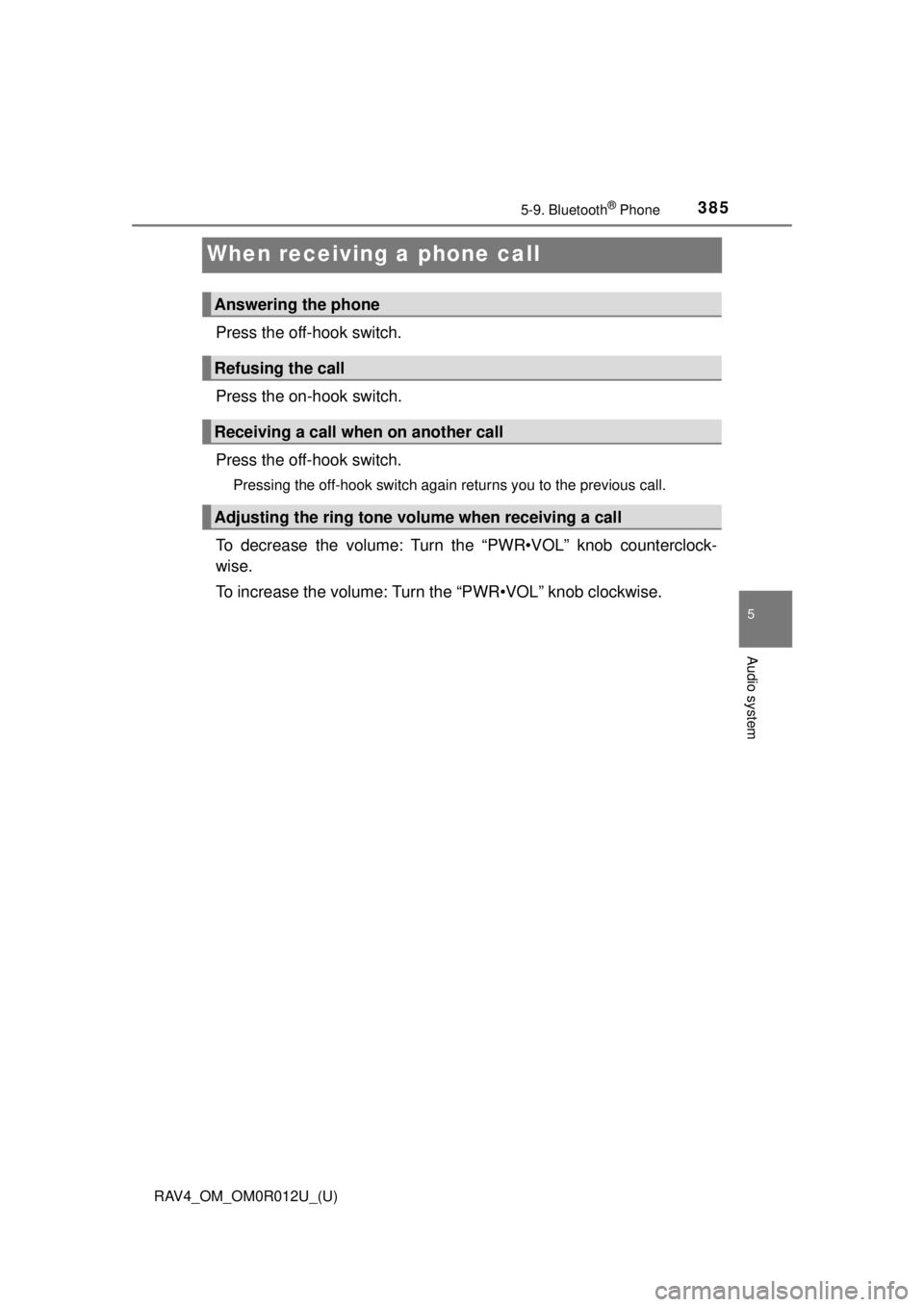 TOYOTA RAV4 2018  Owners Manual (in English) 385
RAV4_OM_OM0R012U_(U)
5-9. Bluetooth® Phone
5
Audio system
When receiving a phone call
Press the off-hook switch.
Press the on-hook switch.
Press the off-hook switch.
Pressing the off-hook switch 