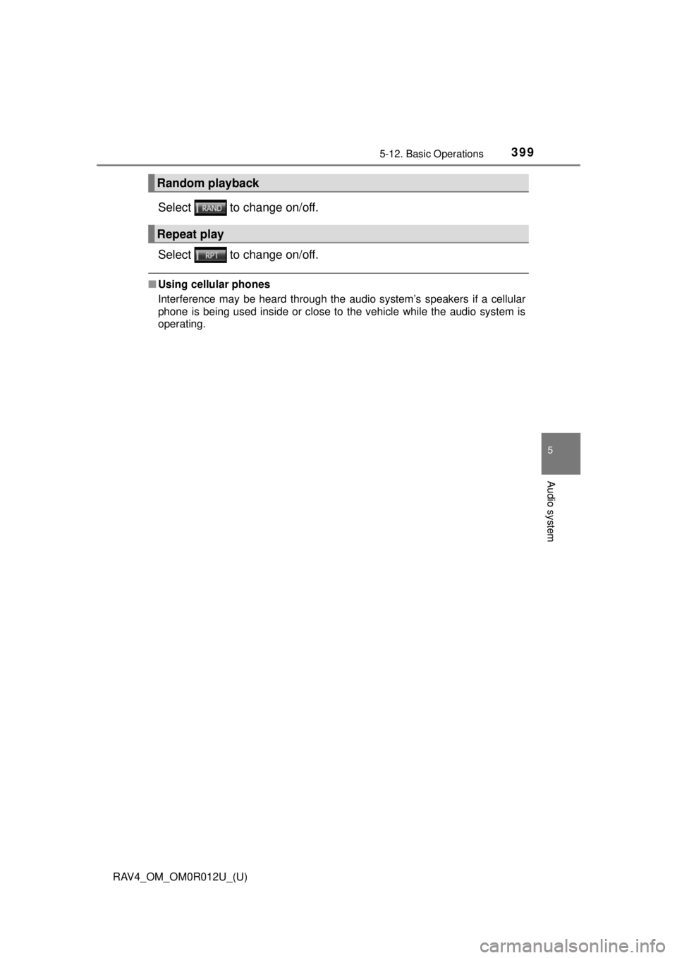 TOYOTA RAV4 2018 Owners Manual (in English) RAV4_OM_OM0R012U_(U)
3995-12. Basic Operations
5
Audio system
Select to change on/off.
Select to change on/off.
■Using cellular phones
Interference may be heard through the audio system’s spea TOYOTA RAV4 2018 Owners Manual (in English) RAV4_OM_OM0R012U_(U)
3995-12. Basic Operations
5
Audio system
Select to change on/off.
Select to change on/off.
■Using cellular phones
Interference may be heard through the audio system’s spea