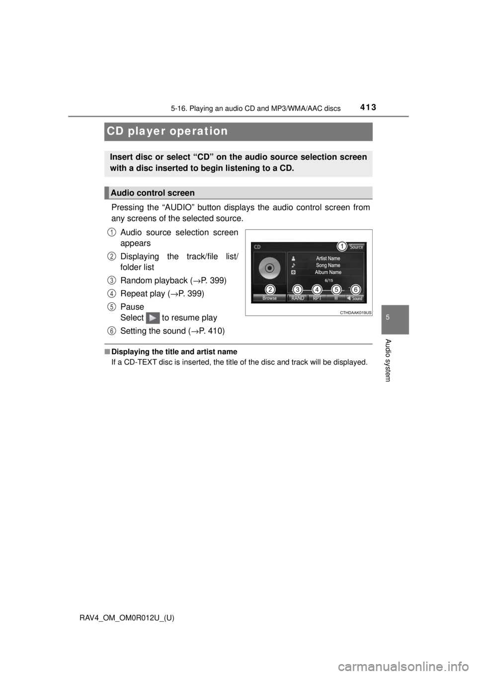 TOYOTA RAV4 2018 Owners Manual (in English) 413
RAV4_OM_OM0R012U_(U)
5-16. Playing an audio CD and MP3/WMA/AAC discs
5
Audio system
CD player operation
Pressing the “AUDIO” button displays the audio control screen from
any screens of the se TOYOTA RAV4 2018 Owners Manual (in English) 413
RAV4_OM_OM0R012U_(U)
5-16. Playing an audio CD and MP3/WMA/AAC discs
5
Audio system
CD player operation
Pressing the “AUDIO” button displays the audio control screen from
any screens of the se