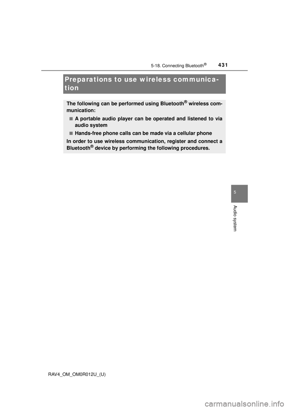 TOYOTA RAV4 2018 Owners Manual (in English) 431
RAV4_OM_OM0R012U_(U)
5-18. Connecting Bluetooth®
5
Audio system
Preparations to use wireless communica-
tion
The following can be performed using Bluetooth® wireless com-
munication:
■A portab TOYOTA RAV4 2018 Owners Manual (in English) 431
RAV4_OM_OM0R012U_(U)
5-18. Connecting Bluetooth®
5
Audio system
Preparations to use wireless communica-
tion
The following can be performed using Bluetooth® wireless com-
munication:
■A portab