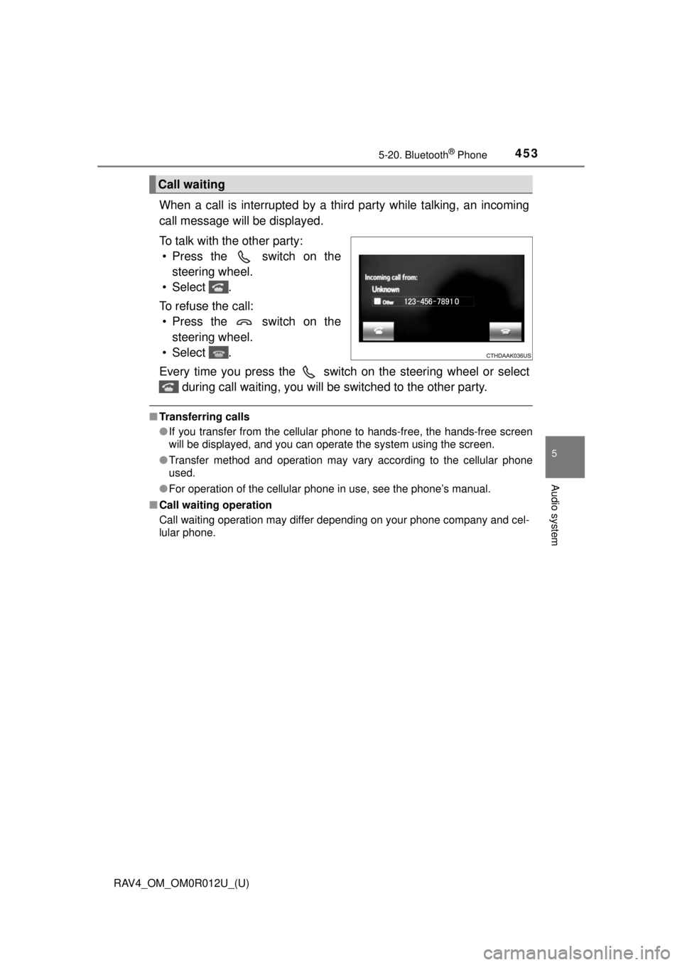 TOYOTA RAV4 2018 Owners Manual (in English) RAV4_OM_OM0R012U_(U)
4535-20. Bluetooth® Phone
5
Audio system
When a call is interrupted by a third party while talking, an incoming
call message will be displayed.
To talk with the other party:• P TOYOTA RAV4 2018 Owners Manual (in English) RAV4_OM_OM0R012U_(U)
4535-20. Bluetooth® Phone
5
Audio system
When a call is interrupted by a third party while talking, an incoming
call message will be displayed.
To talk with the other party:• P