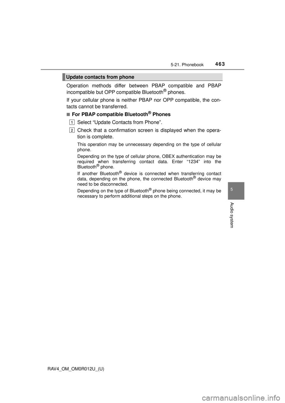 TOYOTA RAV4 2018  Owners Manual (in English) RAV4_OM_OM0R012U_(U)
4635-21. Phonebook
5
Audio system
Operation methods differ between PBAP compatible and PBAP
incompatible but OPP compatible Bluetooth® phones.
If your cellular phone is neither P