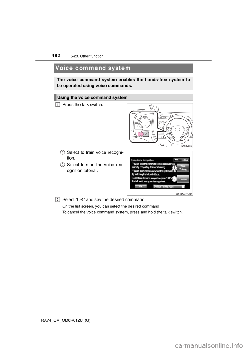TOYOTA RAV4 2018  Owners Manual (in English) 482
RAV4_OM_OM0R012U_(U)
5-23. Other function
Voice command system
Press the talk switch.Select to train voice recogni-
tion.
Select to start the voice rec-
ognition tutorial.
Select “OK” and say 