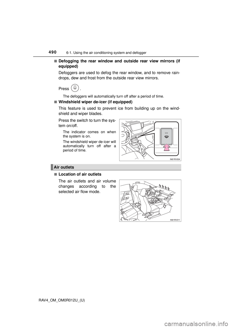 TOYOTA RAV4 2018  Owners Manual (in English) 490
RAV4_OM_OM0R012U_(U)
6-1. Using the air conditioning system and defogger
■Defogging the rear window and out side rear view mirrors (if
equipped)
Defoggers are used to defog the rear window, and 