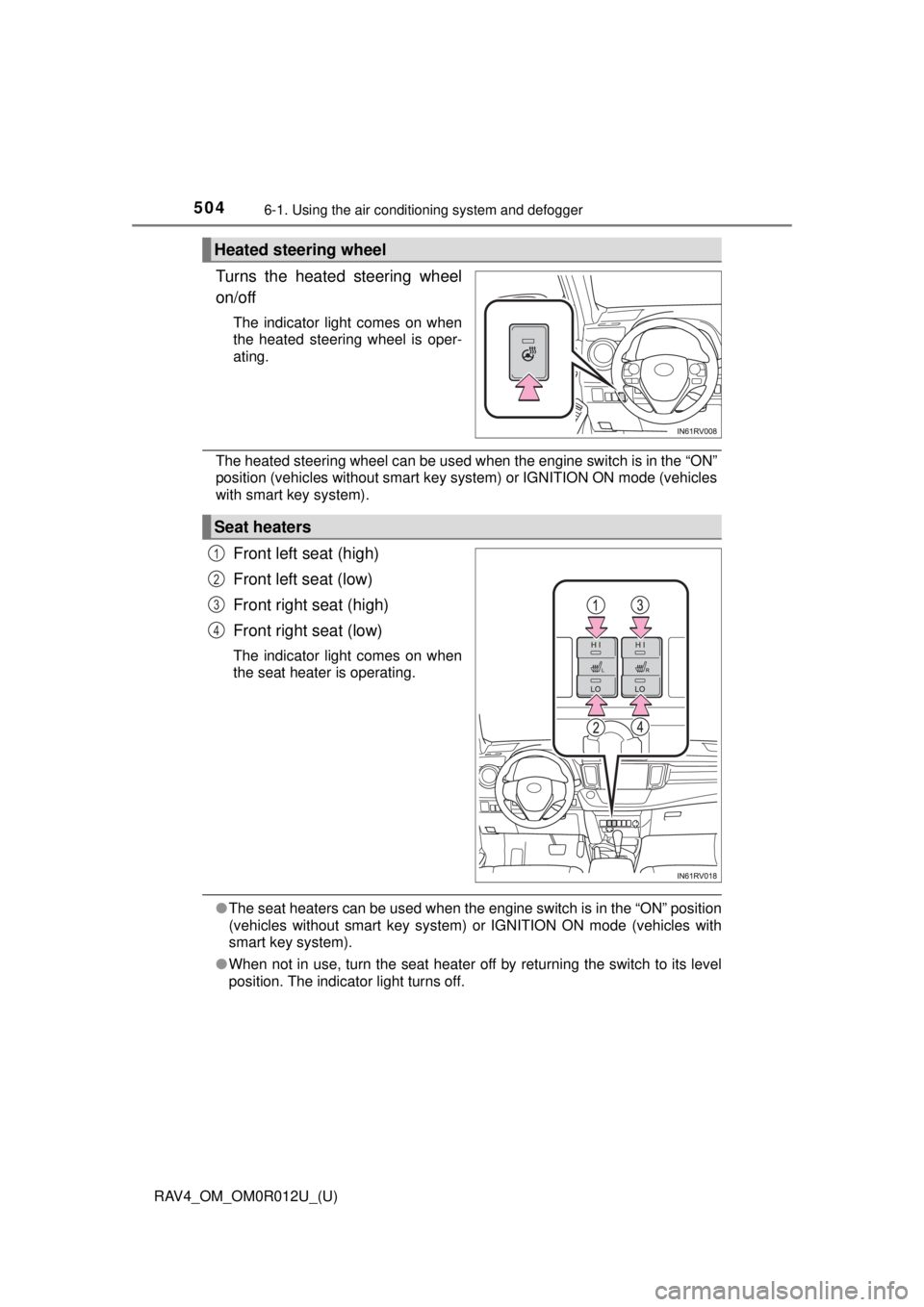 TOYOTA RAV4 2018  Owners Manual (in English) 504
RAV4_OM_OM0R012U_(U)
6-1. Using the air conditioning system and defogger
Turns the heated steering wheel
on/off
The indicator light comes on when
the heated steering wheel is oper-
ating.
The heat