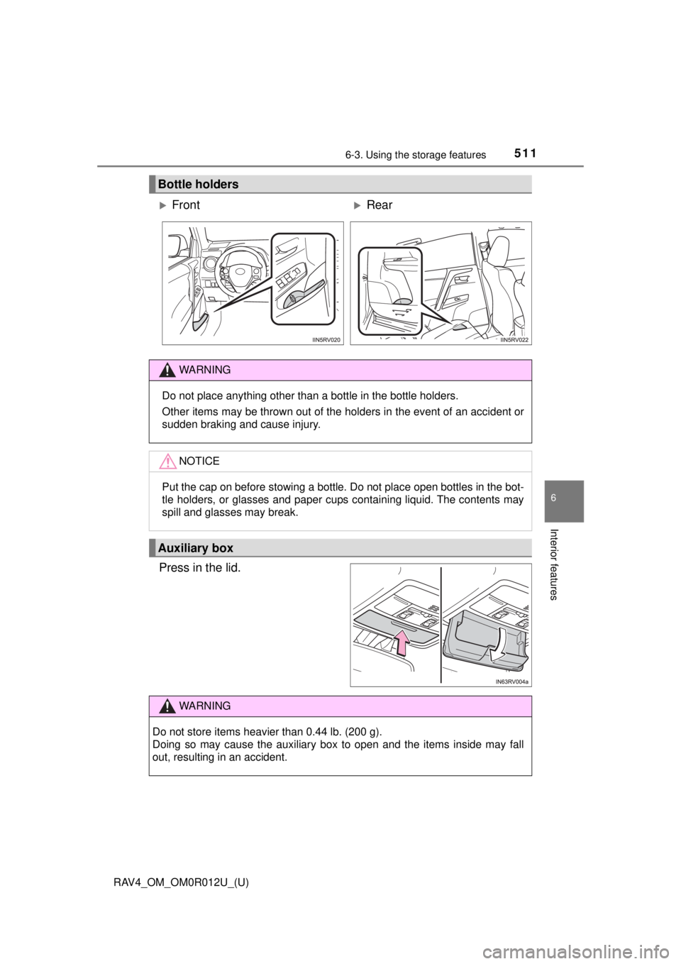 TOYOTA RAV4 2018  Owners Manual (in English) RAV4_OM_OM0R012U_(U)
5116-3. Using the storage features
6
Interior features
Press in the lid.
Bottle holders
FrontRear
WARNING
Do not place anything other than a bottle in the bottle holders.
Ot