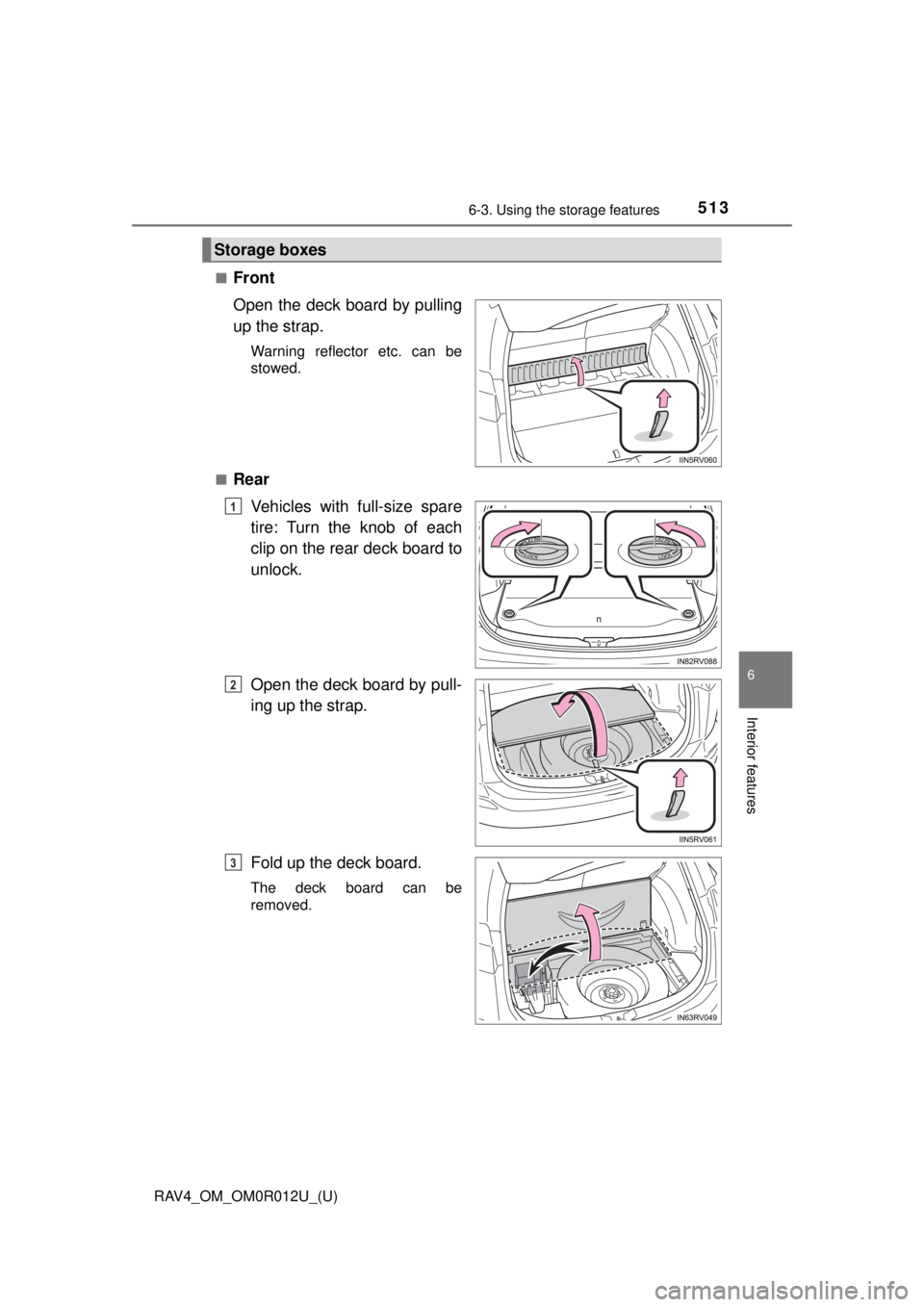 TOYOTA RAV4 2018 Owners Manual (in English) RAV4_OM_OM0R012U_(U)
5136-3. Using the storage features
6
Interior features
■Front
Open the deck board by pulling
up the strap.
Warning reflector etc. can be
stowed.
■
Rear Vehicles with full-size TOYOTA RAV4 2018 Owners Manual (in English) RAV4_OM_OM0R012U_(U)
5136-3. Using the storage features
6
Interior features
■Front
Open the deck board by pulling
up the strap.
Warning reflector etc. can be
stowed.
■
Rear Vehicles with full-size