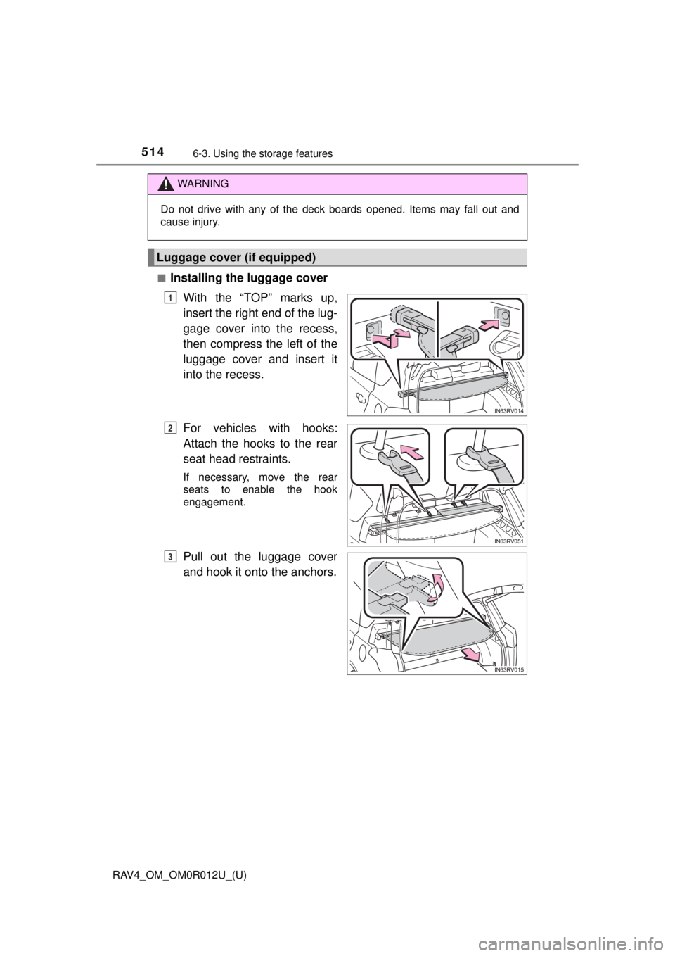 TOYOTA RAV4 2018  Owners Manual (in English) 514
RAV4_OM_OM0R012U_(U)
6-3. Using the storage features
■Installing the luggage cover
With the “TOP” marks up,
insert the right end of the lug-
gage cover into the recess,
then compress the lef