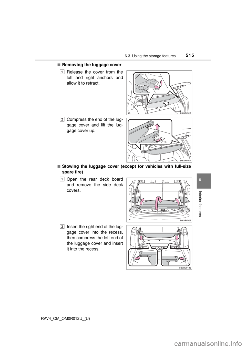 TOYOTA RAV4 2018 Owners Manual (in English) RAV4_OM_OM0R012U_(U)
5156-3. Using the storage features
6
Interior features
■Removing the luggage coverRelease the cover from the
left and right anchors and
allow it to retract.
Compress the end of TOYOTA RAV4 2018 Owners Manual (in English) RAV4_OM_OM0R012U_(U)
5156-3. Using the storage features
6
Interior features
■Removing the luggage coverRelease the cover from the
left and right anchors and
allow it to retract.
Compress the end of