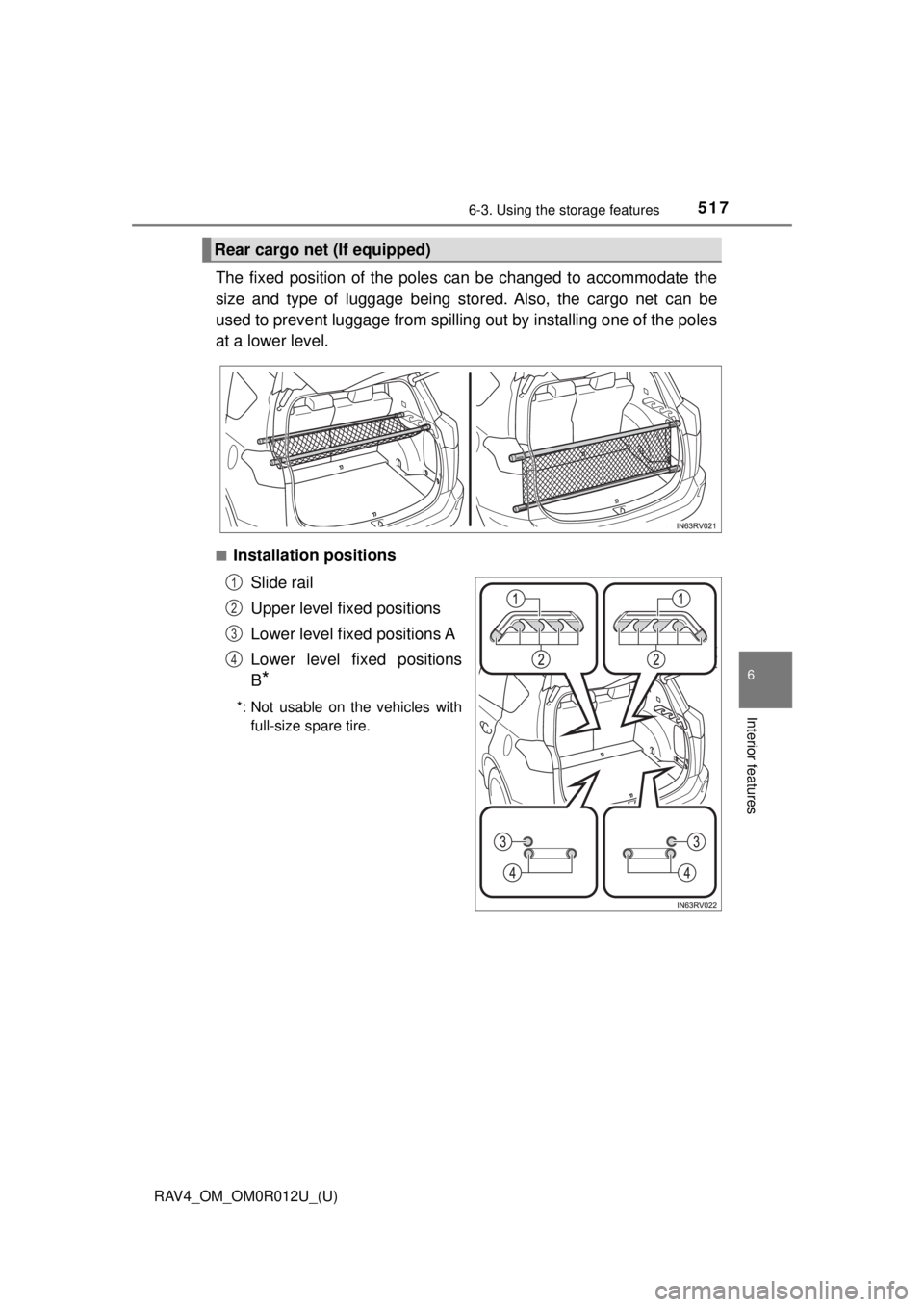 TOYOTA RAV4 2018 Owners Manual (in English) RAV4_OM_OM0R012U_(U)
5176-3. Using the storage features
6
Interior features
The fixed position of the poles can be changed to accommodate the
size and type of luggage being stored. Also, the cargo net TOYOTA RAV4 2018 Owners Manual (in English) RAV4_OM_OM0R012U_(U)
5176-3. Using the storage features
6
Interior features
The fixed position of the poles can be changed to accommodate the
size and type of luggage being stored. Also, the cargo net