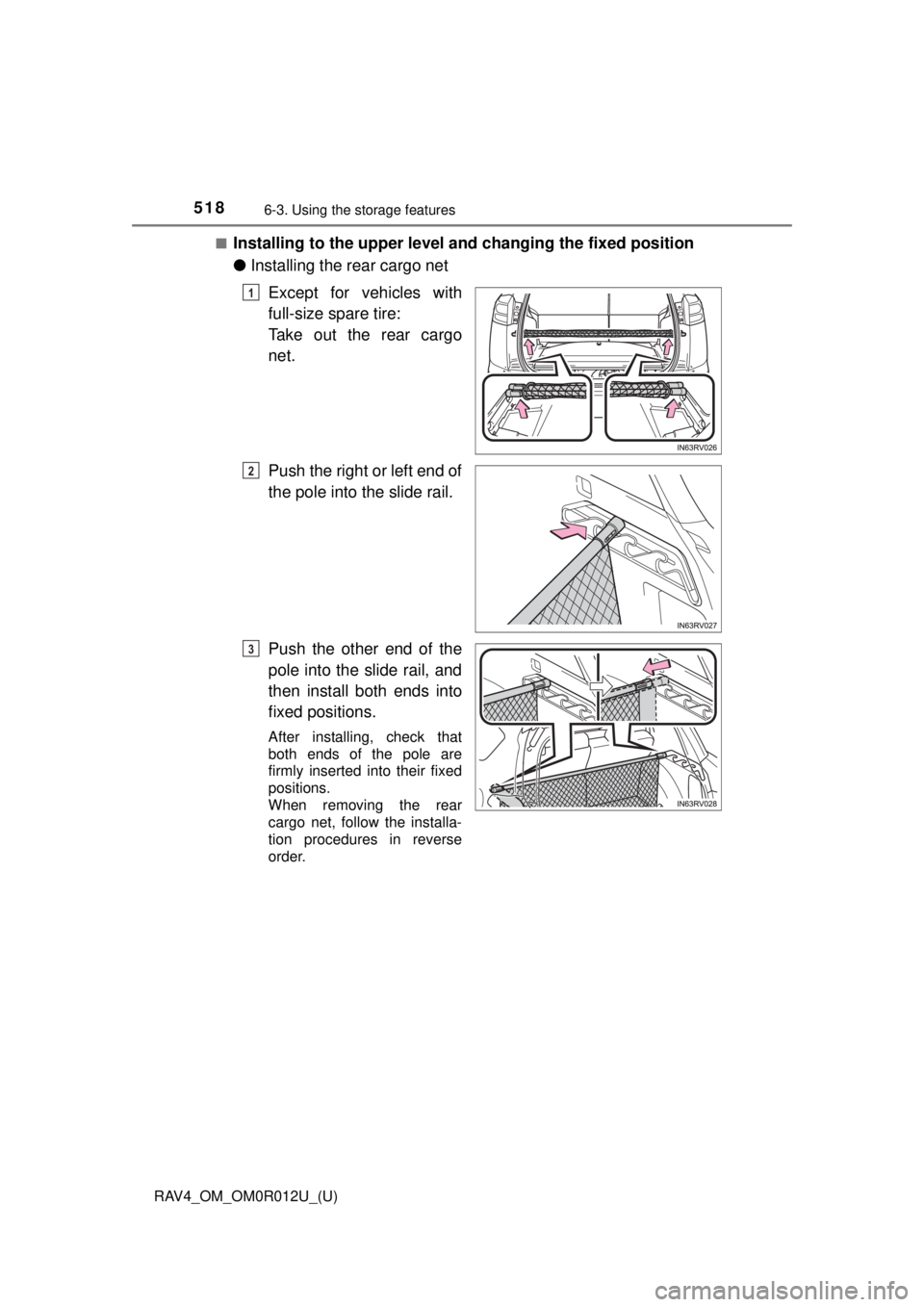 TOYOTA RAV4 2018 Owners Manual (in English) 518
RAV4_OM_OM0R012U_(U)
6-3. Using the storage features
■Installing to the upper level and changing the fixed position
●Installing the rear cargo net
Except for vehicles with
full-size spare tire TOYOTA RAV4 2018 Owners Manual (in English) 518
RAV4_OM_OM0R012U_(U)
6-3. Using the storage features
■Installing to the upper level and changing the fixed position
●Installing the rear cargo net
Except for vehicles with
full-size spare tire