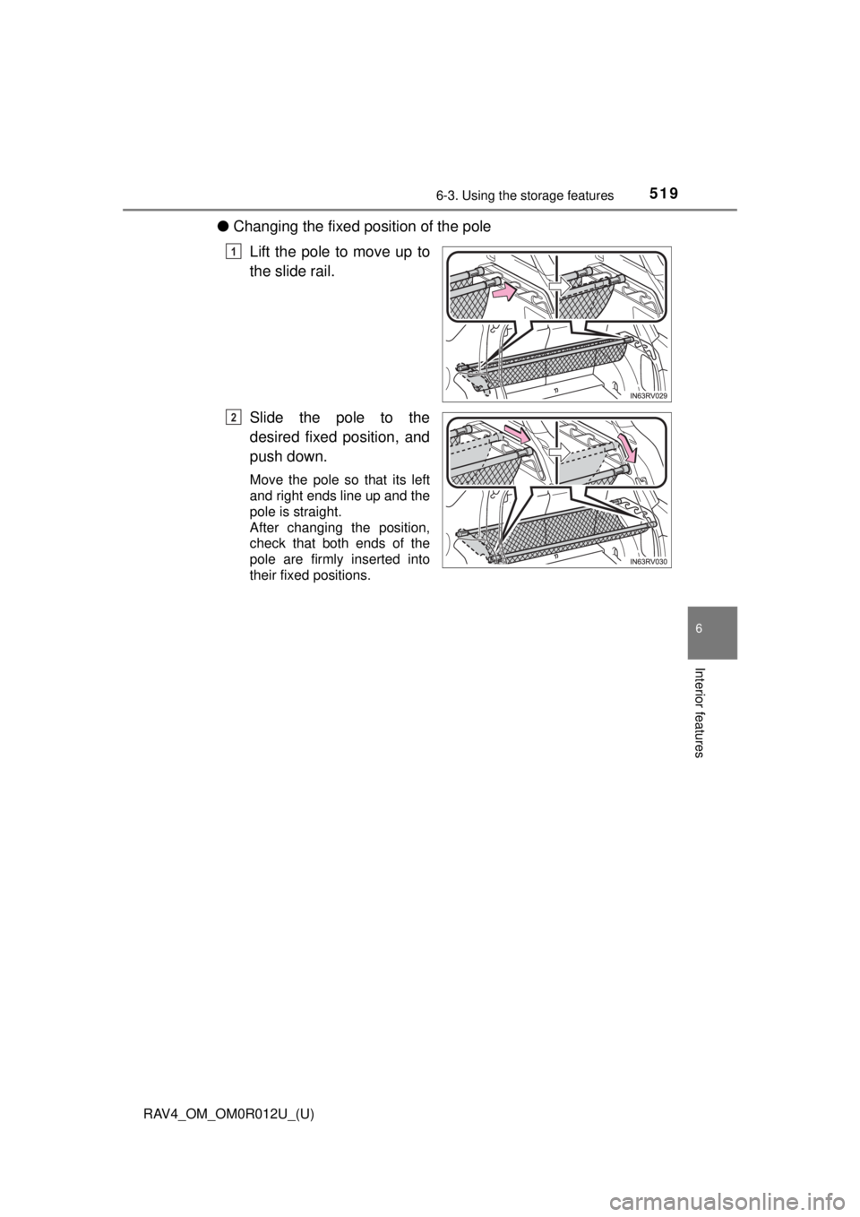TOYOTA RAV4 2018  Owners Manual (in English) RAV4_OM_OM0R012U_(U)
5196-3. Using the storage features
6
Interior features
●Changing the fixed position of the pole
Lift the pole to move up to
the slide rail.
Slide the pole to the
desired fixed p