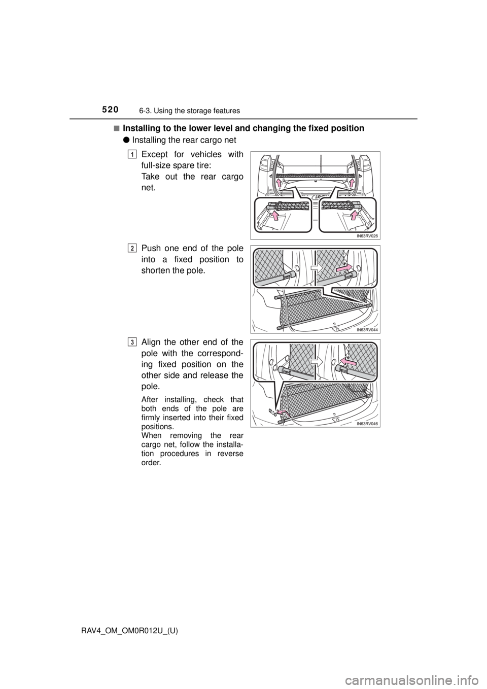 TOYOTA RAV4 2018 Owners Manual (in English) 520
RAV4_OM_OM0R012U_(U)
6-3. Using the storage features
■Installing to the lower level and changing the fixed position
● Installing the rear cargo net
Except for vehicles with
full-size spare ti TOYOTA RAV4 2018 Owners Manual (in English) 520
RAV4_OM_OM0R012U_(U)
6-3. Using the storage features
■Installing to the lower level and changing the fixed position
● Installing the rear cargo net
Except for vehicles with
full-size spare ti
