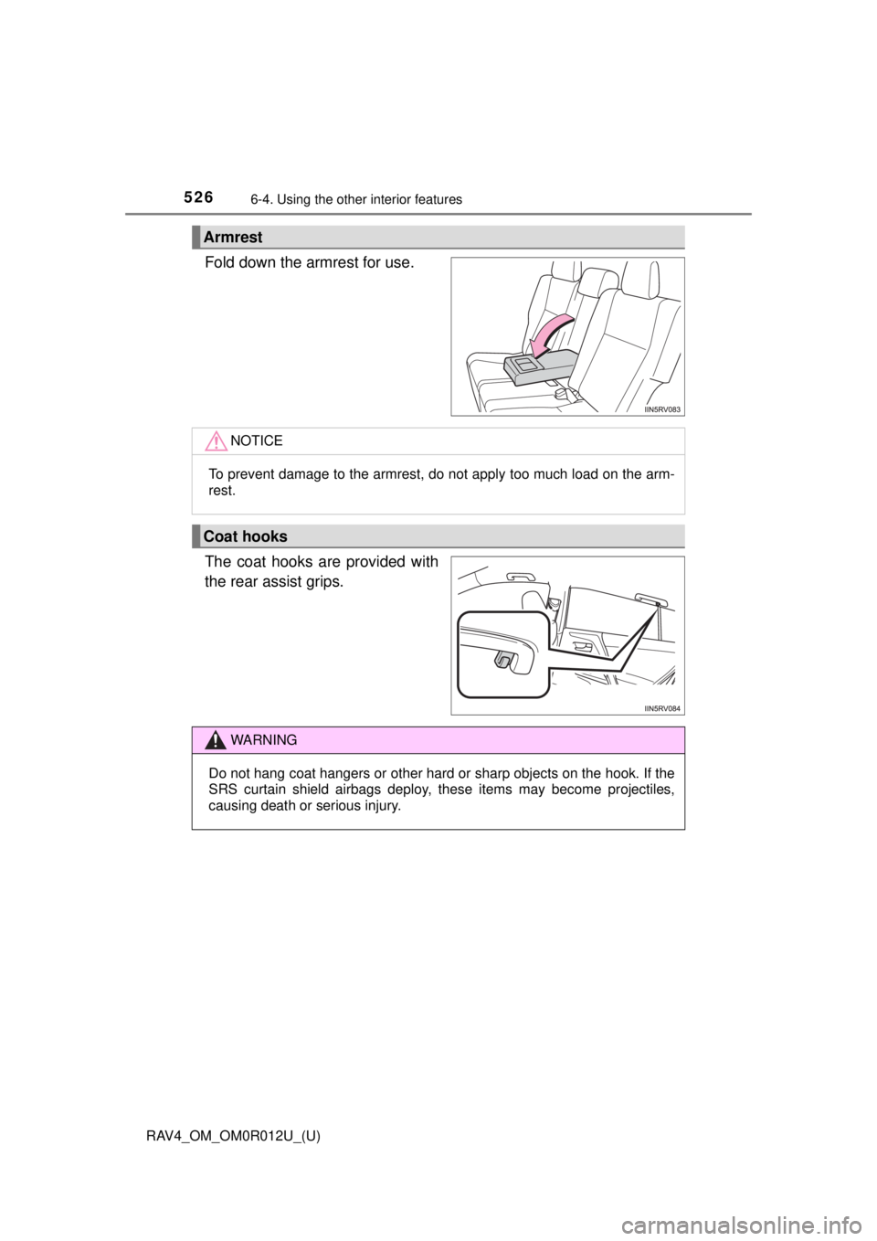 TOYOTA RAV4 2018 Owners Manual (in English) 526
RAV4_OM_OM0R012U_(U)
6-4. Using the other interior features
Fold down the armrest for use.
The coat hooks are provided with
the rear assist grips.
Armrest
NOTICE
To prevent damage to the armrest, TOYOTA RAV4 2018 Owners Manual (in English) 526
RAV4_OM_OM0R012U_(U)
6-4. Using the other interior features
Fold down the armrest for use.
The coat hooks are provided with
the rear assist grips.
Armrest
NOTICE
To prevent damage to the armrest,