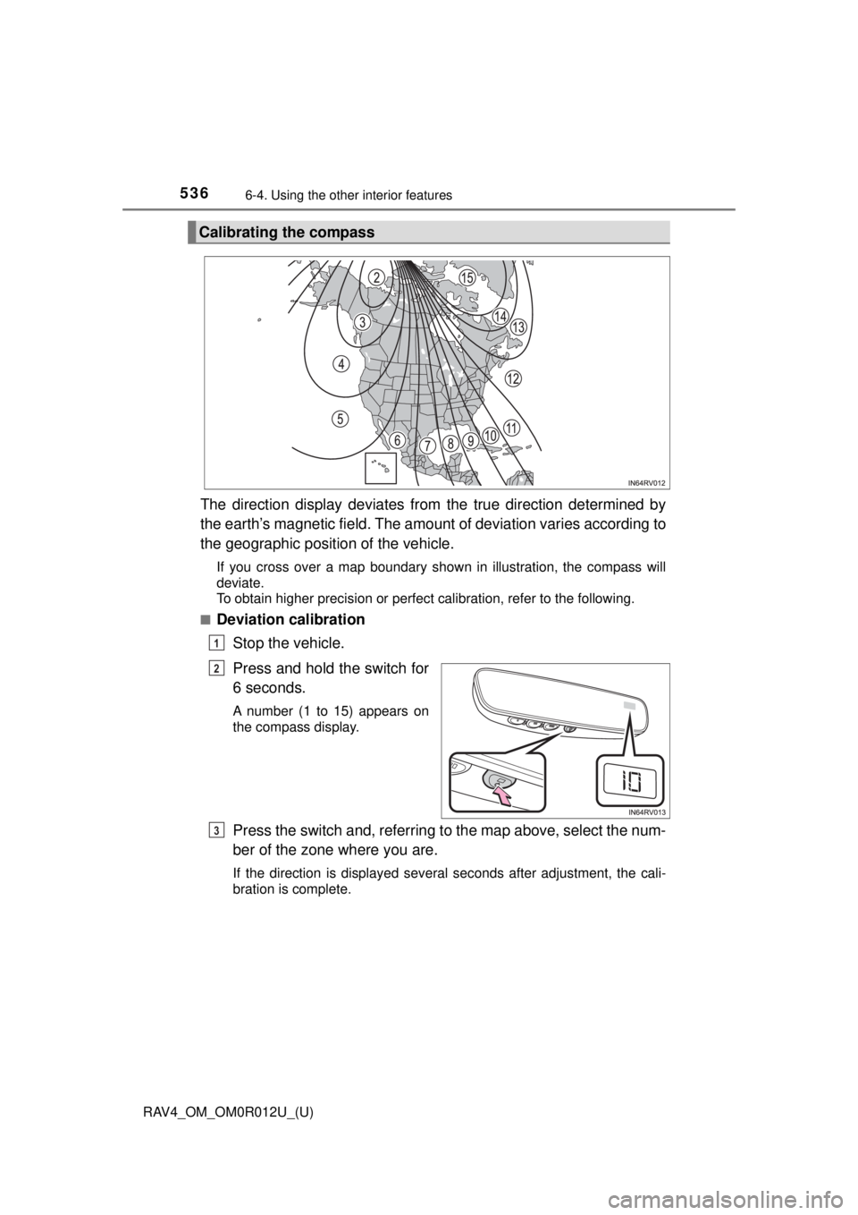 TOYOTA RAV4 2018 Owners Manual (in English) 536
RAV4_OM_OM0R012U_(U)
6-4. Using the other interior features
The direction display deviates from the true direction determined by
the earth’s magnetic field. The amount of deviation varies acco TOYOTA RAV4 2018 Owners Manual (in English) 536
RAV4_OM_OM0R012U_(U)
6-4. Using the other interior features
The direction display deviates from the true direction determined by
the earth’s magnetic field. The amount of deviation varies acco
