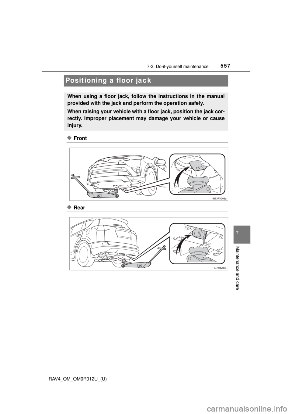 TOYOTA RAV4 2018  Owners Manual (in English) 557
RAV4_OM_OM0R012U_(U)
7-3. Do-it-yourself maintenance
7
Maintenance and care
Positioning a floor jack
◆Front
◆Rear
When using a floor jack, follow the instructions in the manual
provided with t