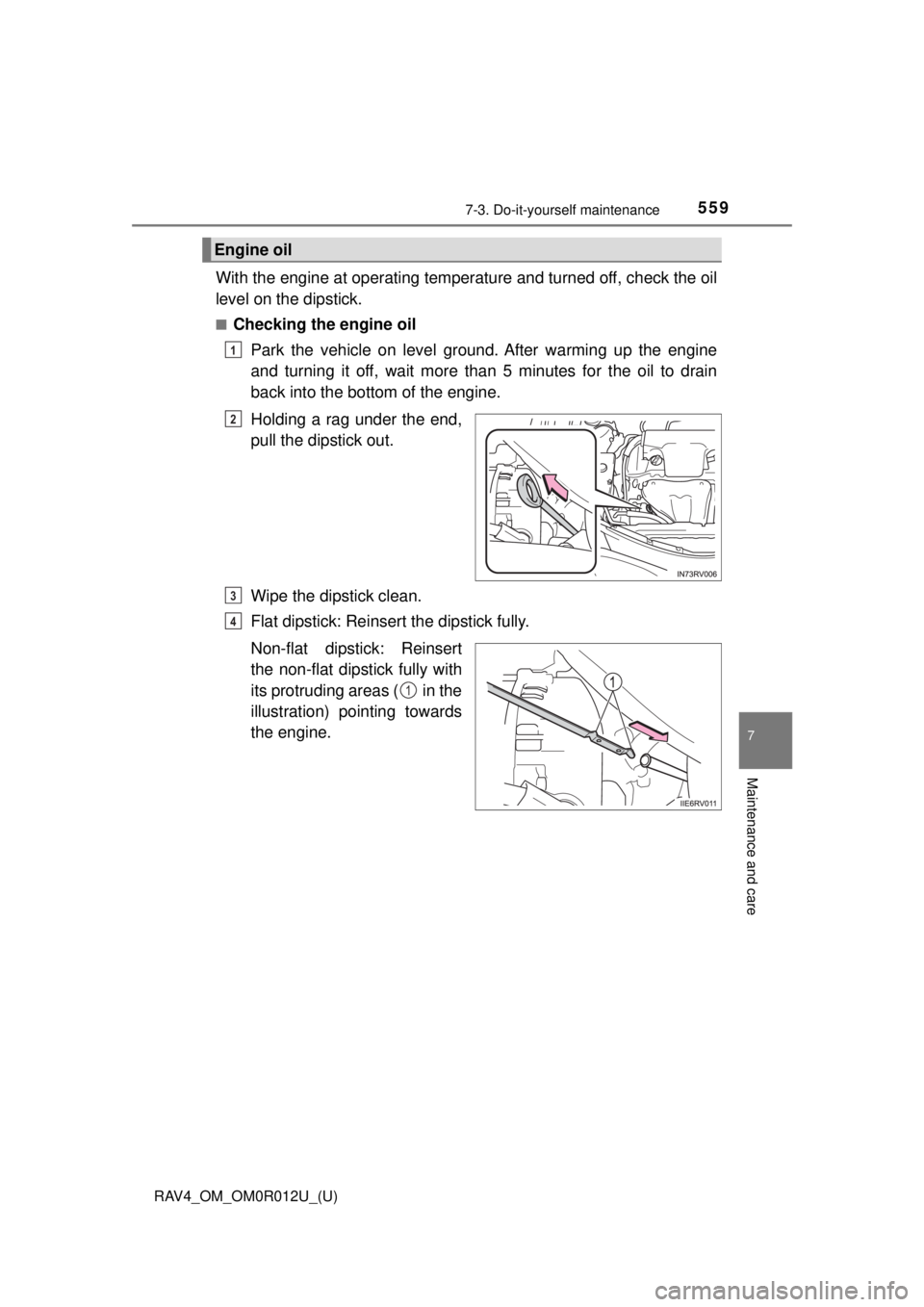 TOYOTA RAV4 2018  Owners Manual (in English) RAV4_OM_OM0R012U_(U)
5597-3. Do-it-yourself maintenance
7
Maintenance and care
With the engine at operating temperature and turned off, check the oil
level on the dipstick.
■Checking the engine oilP