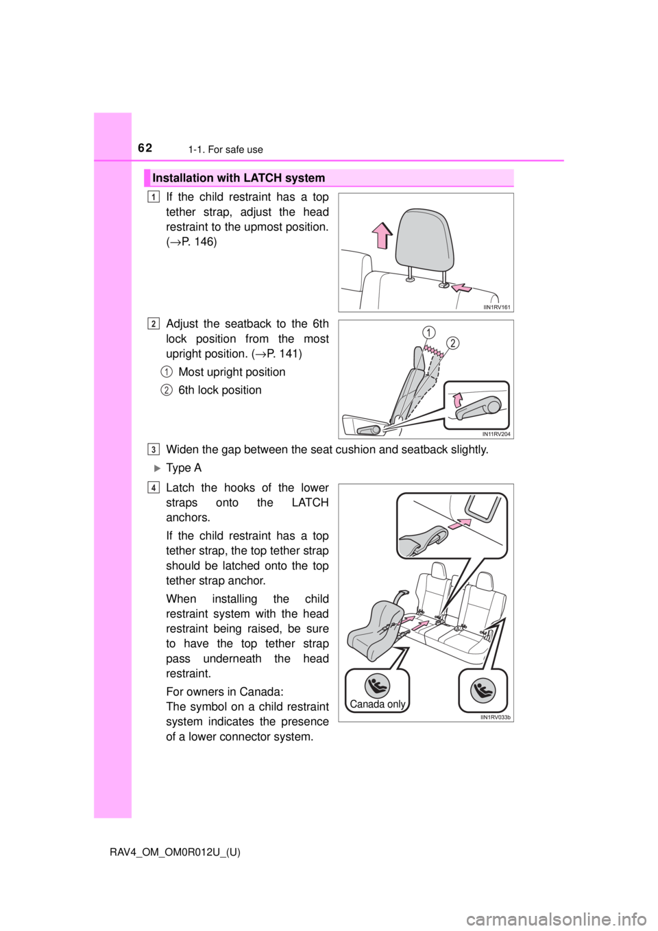 TOYOTA RAV4 2018 (in English) Repair Manual 621-1. For safe use
RAV4_OM_OM0R012U_(U)
If the child restraint has a top
tether strap, adjust the head
restraint to the upmost position.
(→ P. 146)
Adjust the seatback to the 6th
lock position from TOYOTA RAV4 2018 (in English) Repair Manual 621-1. For safe use
RAV4_OM_OM0R012U_(U)
If the child restraint has a top
tether strap, adjust the head
restraint to the upmost position.
(→ P. 146)
Adjust the seatback to the 6th
lock position from
