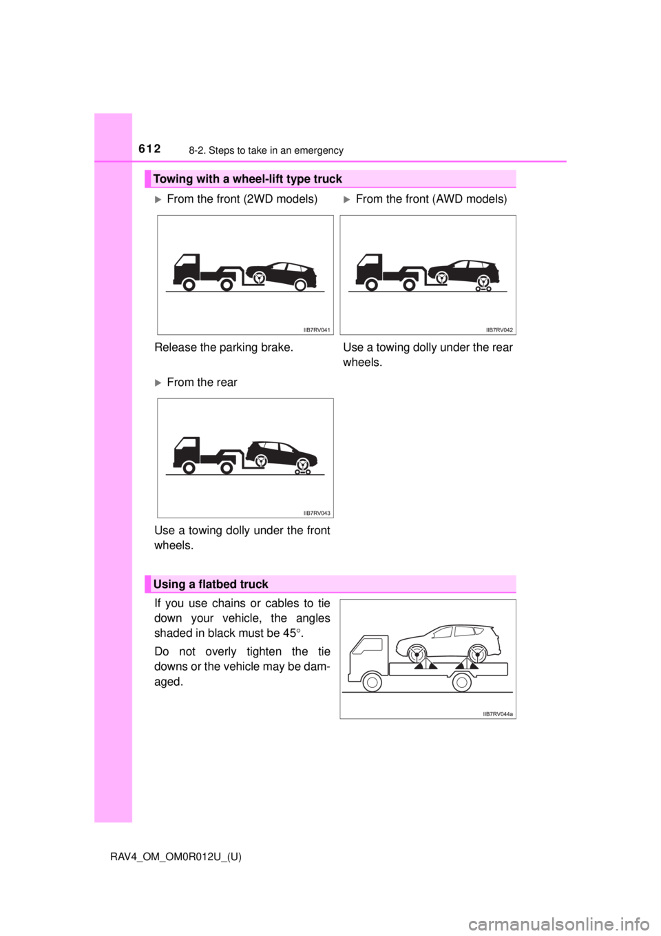 TOYOTA RAV4 2018  Owners Manual (in English) 6128-2. Steps to take in an emergency
RAV4_OM_OM0R012U_(U)
If you use chains or cables to tie
down your vehicle, the angles
shaded in black must be 45°.
Do not overly tighten the tie
downs or the veh