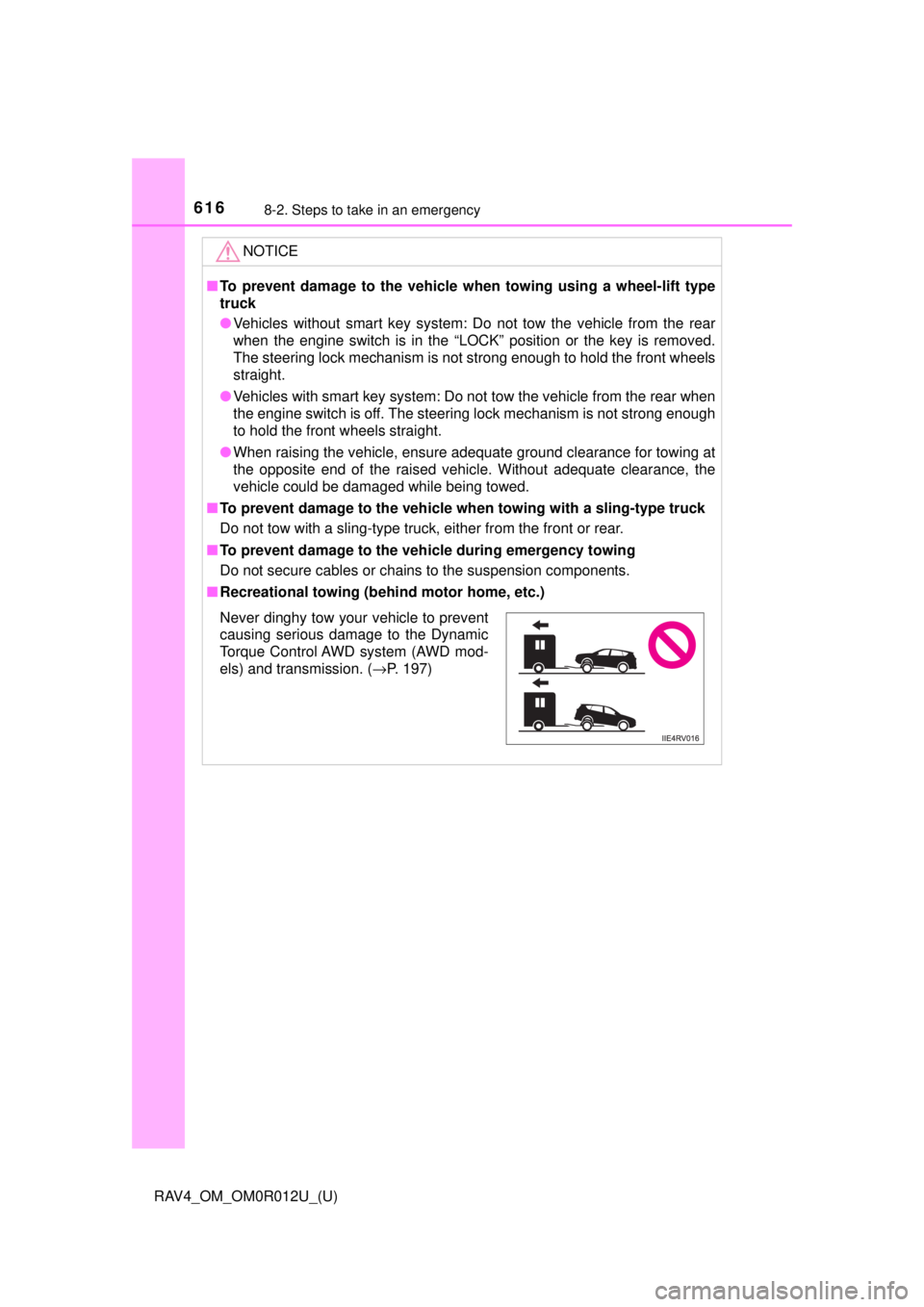 TOYOTA RAV4 2018  Owners Manual (in English) 6168-2. Steps to take in an emergency
RAV4_OM_OM0R012U_(U)
NOTICE
■To prevent damage to the vehicle when towing using a wheel-lift type
truck
● Vehicles without smart key system: Do not tow the ve