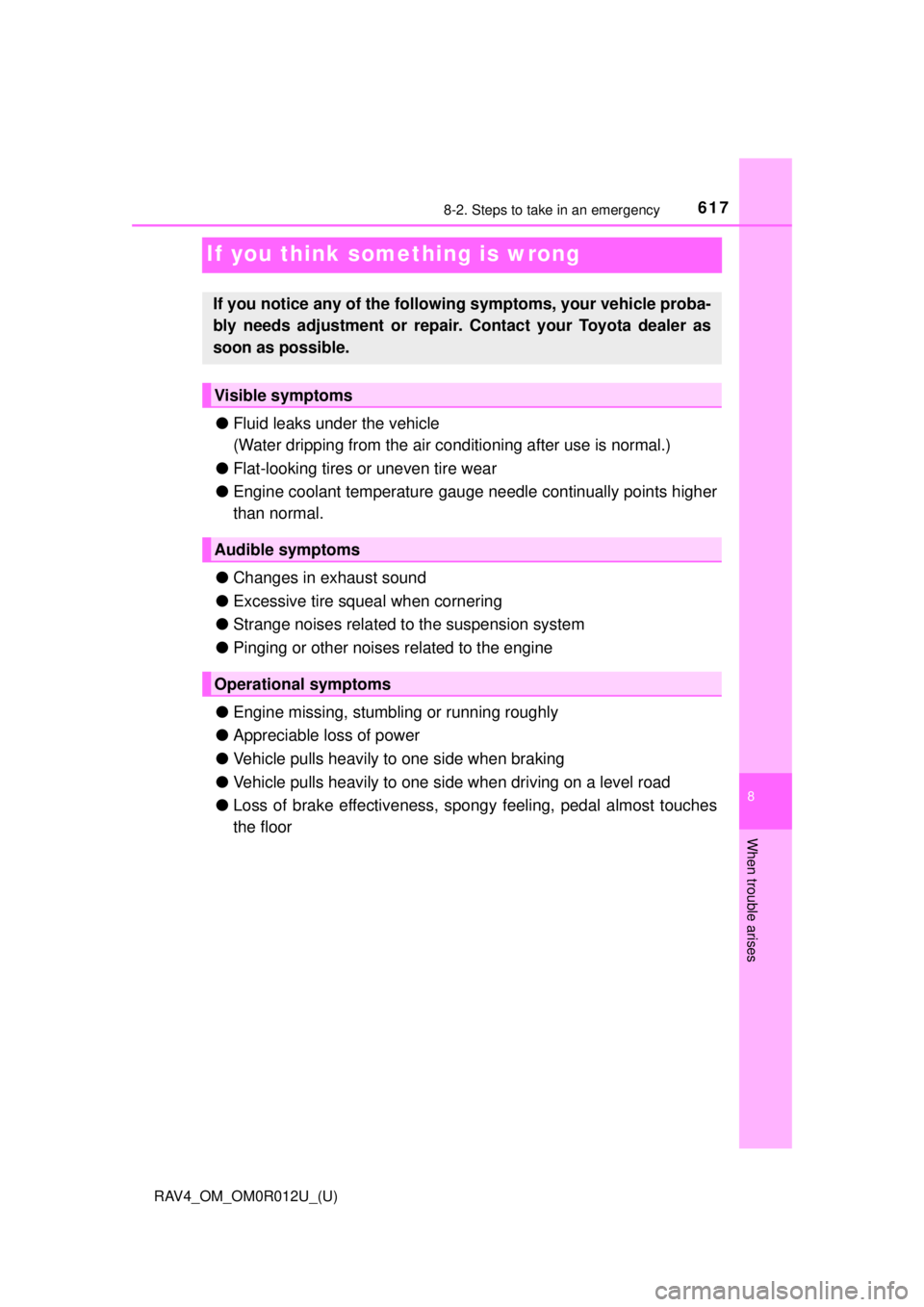 TOYOTA RAV4 2018  Owners Manual (in English) 617
RAV4_OM_OM0R012U_(U)
8-2. Steps to take in an emergency
8
When trouble arises
If you think something is wrong
●Fluid leaks under the vehicle 
(Water dripping from the air co nditioning after use
