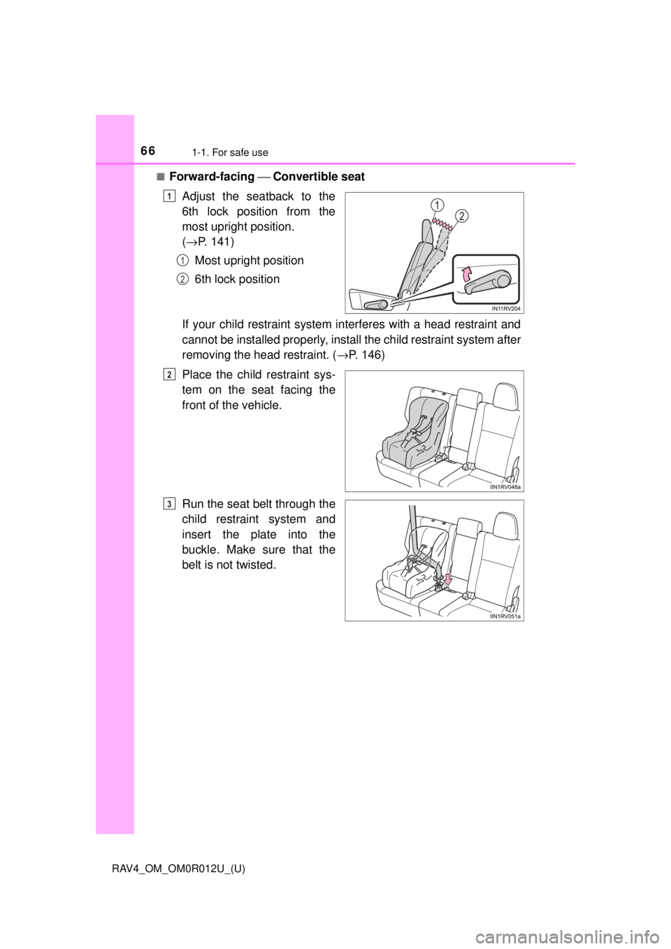 TOYOTA RAV4 2018 (in English) Repair Manual 661-1. For safe use
RAV4_OM_OM0R012U_(U)■
Forward-facing
⎯ Convertible seat
Adjust the seatback to the
6th lock position from the
most upright position.
( → P. 141)
Most upright position
6th l TOYOTA RAV4 2018 (in English) Repair Manual 661-1. For safe use
RAV4_OM_OM0R012U_(U)■
Forward-facing
⎯ Convertible seat
Adjust the seatback to the
6th lock position from the
most upright position.
( → P. 141)
Most upright position
6th l