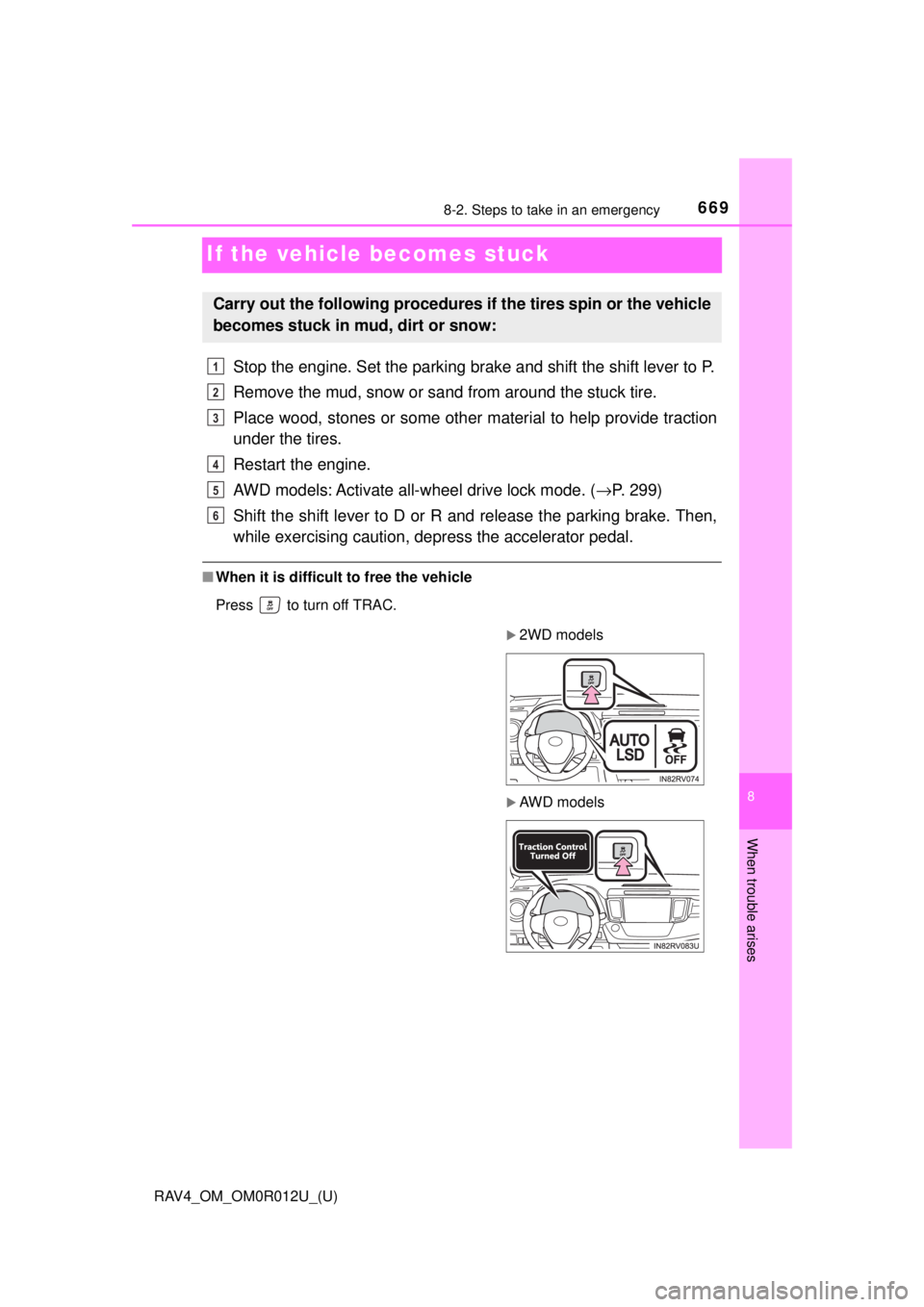 TOYOTA RAV4 2018 Owners Manual (in English) 669
RAV4_OM_OM0R012U_(U)
8-2. Steps to take in an emergency
8
When trouble arises
If the vehicle becomes stuck
Stop the engine. Set the parking brake and shift the shift lever to P.
Remove the mud, sn TOYOTA RAV4 2018 Owners Manual (in English) 669
RAV4_OM_OM0R012U_(U)
8-2. Steps to take in an emergency
8
When trouble arises
If the vehicle becomes stuck
Stop the engine. Set the parking brake and shift the shift lever to P.
Remove the mud, sn