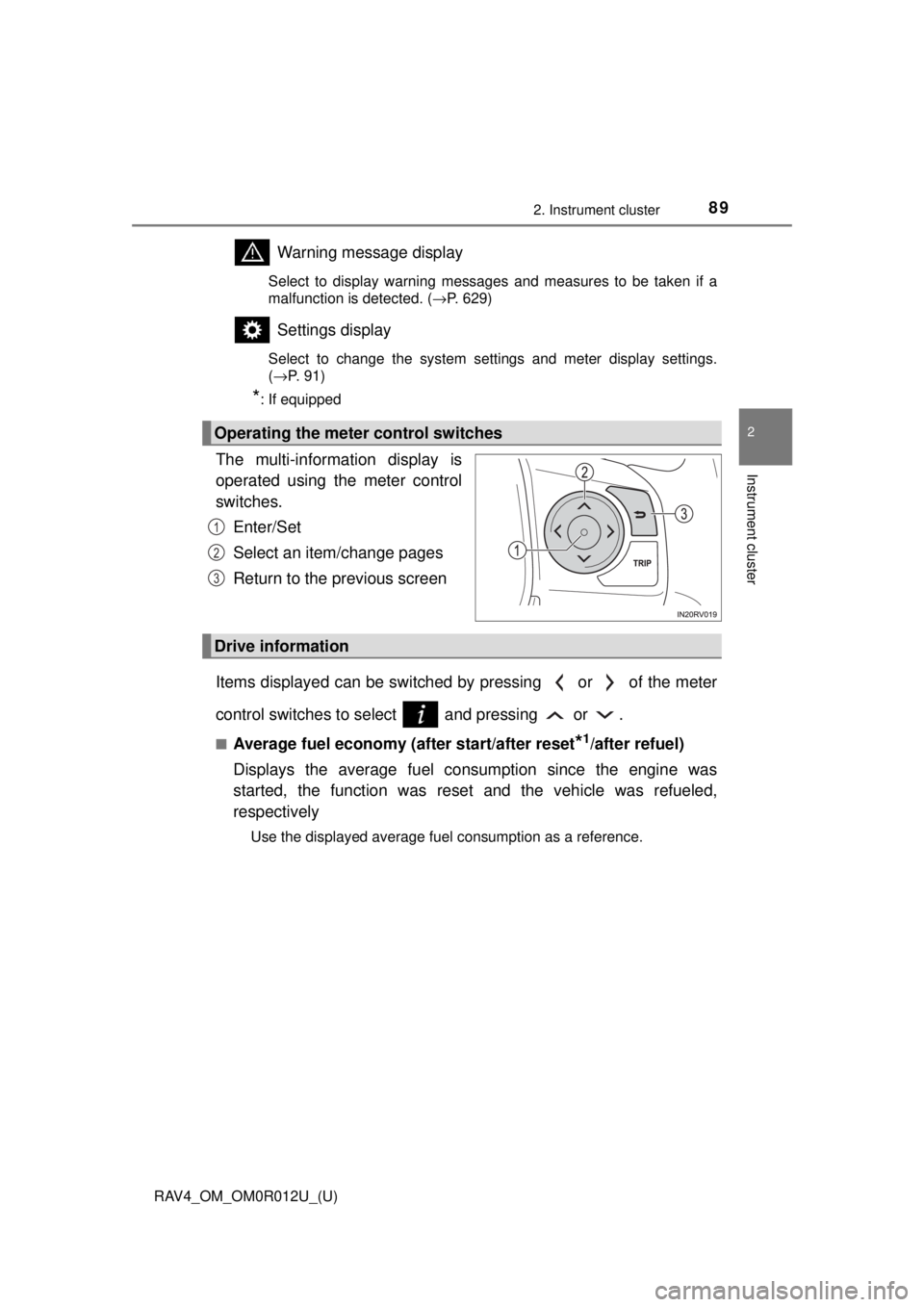 TOYOTA RAV4 2018 (in English) Manual Online RAV4_OM_OM0R012U_(U)
892. Instrument cluster
2
Instrument cluster
Warning message display
Select to display warning messages and measures to be taken if a
malfunction is detected. (→P. 629)
Settings TOYOTA RAV4 2018 (in English) Manual Online RAV4_OM_OM0R012U_(U)
892. Instrument cluster
2
Instrument cluster
Warning message display
Select to display warning messages and measures to be taken if a
malfunction is detected. (→P. 629)
Settings