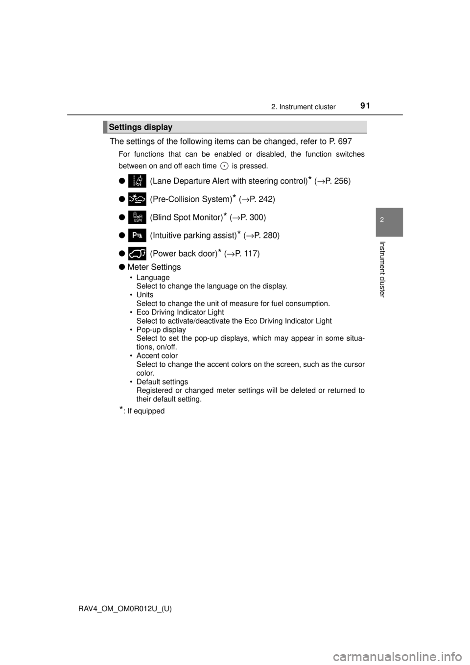 TOYOTA RAV4 2018 Owners Manual (in English) RAV4_OM_OM0R012U_(U)
912. Instrument cluster
2
Instrument cluster
The settings of the following items can be changed, refer to P. 697
For functions that can be enabled or disabled, the function switch TOYOTA RAV4 2018 Owners Manual (in English) RAV4_OM_OM0R012U_(U)
912. Instrument cluster
2
Instrument cluster
The settings of the following items can be changed, refer to P. 697
For functions that can be enabled or disabled, the function switch