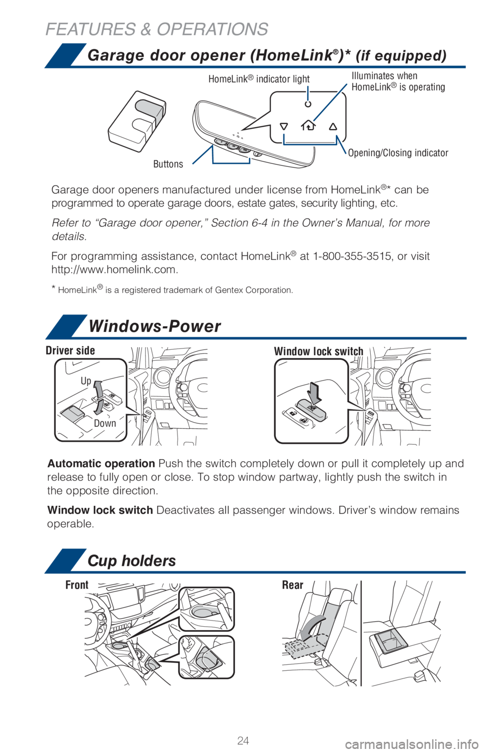 TOYOTA RAV4 2018 (in English) Owners Manual 24
FEATURES & OPERATIONS
Garage door openers manufactured under license from HomeLink®* can be
programmed to operate garage doors, estate gates, security lighting, etc.
Refer to “Garage door opene TOYOTA RAV4 2018 (in English) Owners Manual 24
FEATURES & OPERATIONS
Garage door openers manufactured under license from HomeLink®* can be
programmed to operate garage doors, estate gates, security lighting, etc.
Refer to “Garage door opene