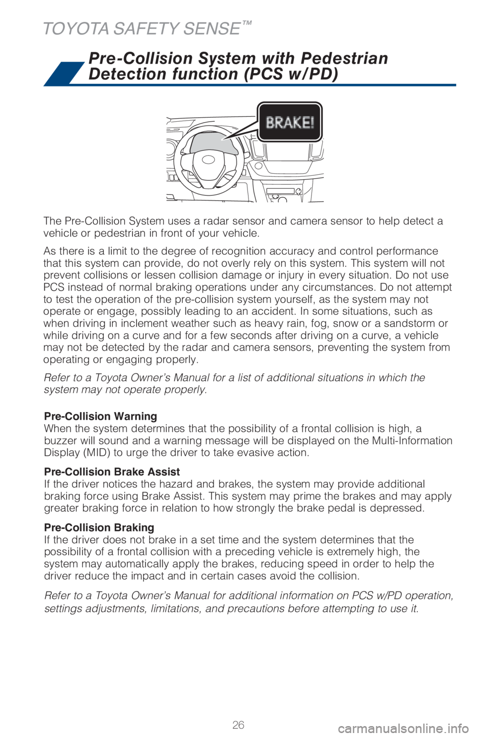 TOYOTA RAV4 2018 (in English) Owners Manual 26
The Pre-Collision System uses a radar sensor and camera sensor to help detect a
vehicle or pedestrian in front of your vehicle.
As there is a limit to the degree of recognition accuracy and contro TOYOTA RAV4 2018 (in English) Owners Manual 26
The Pre-Collision System uses a radar sensor and camera sensor to help detect a
vehicle or pedestrian in front of your vehicle.
As there is a limit to the degree of recognition accuracy and contro