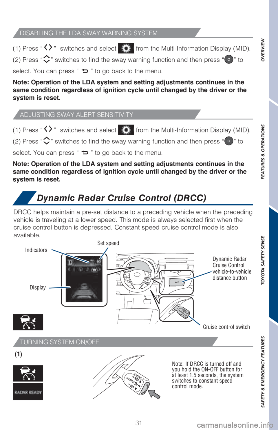 TOYOTA RAV4 2018  Owners Manual (in English) 31
OVERVIEW FEATURES & OPERATIONS TOYOTA SAFETY SENSE SAFETY & EMERGENCY FEATURES
Dynamic Radar Cruise Control (DRCC)
TURNING SYSTEM ON/OFF
(1)
Note: If DRCC is turned off and 
you hold the ON-OFF but TOYOTA RAV4 2018  Owners Manual (in English) 31
OVERVIEW FEATURES & OPERATIONS TOYOTA SAFETY SENSE SAFETY & EMERGENCY FEATURES
Dynamic Radar Cruise Control (DRCC)
TURNING SYSTEM ON/OFF
(1)
Note: If DRCC is turned off and 
you hold the ON-OFF but