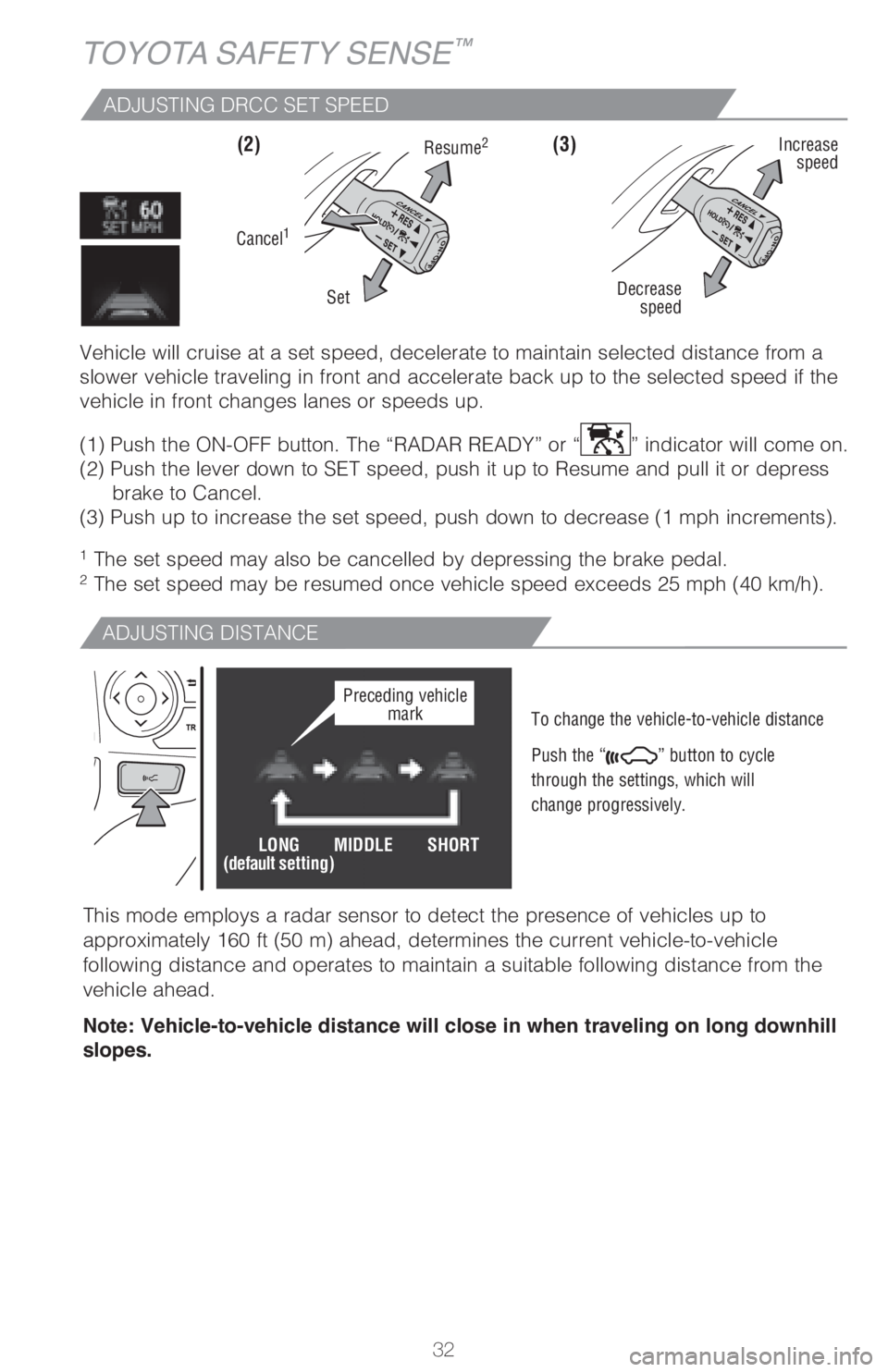 TOYOTA RAV4 2018 Owners Manual (in English) 32
TOYOTA SAFETY SENSE™
ADJUSTING DISTANCE
To change the vehicle-to-vehicle distance
Push the “
” button to cycle
through the settings, which will
change progressively.
This mode employs a ra TOYOTA RAV4 2018 Owners Manual (in English) 32
TOYOTA SAFETY SENSE™
ADJUSTING DISTANCE
To change the vehicle-to-vehicle distance
Push the “
” button to cycle
through the settings, which will
change progressively.
This mode employs a ra