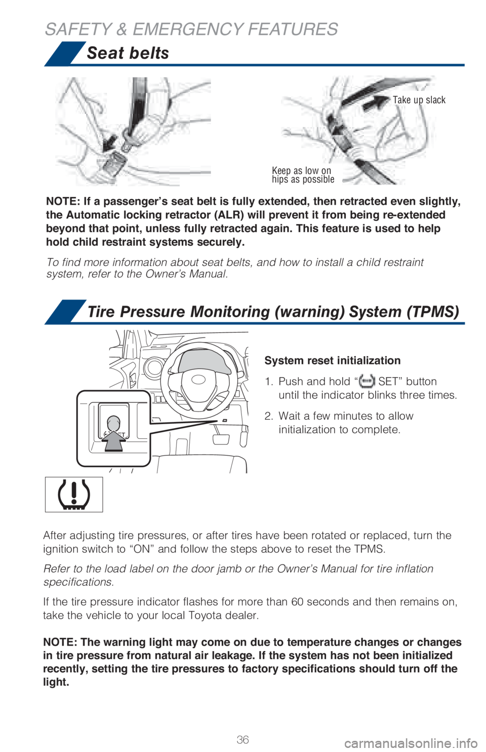 TOYOTA RAV4 2018  Owners Manual (in English) 36
System reset initialization
1.  Push and hold “
 SET” button 
  until the indicator blinks three times.
2.  Wait a few minutes to allow
  initialization to complete.
Seat belts
SAFETY & EMERGEN TOYOTA RAV4 2018  Owners Manual (in English) 36
System reset initialization
1.  Push and hold “
 SET” button 
  until the indicator blinks three times.
2.  Wait a few minutes to allow
  initialization to complete.
Seat belts
SAFETY & EMERGEN