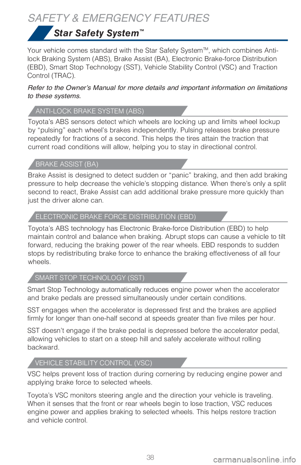 TOYOTA RAV4 2018 Owners Manual (in English) 38
Star Safety System™
SAFETY & EMERGENCY FEATURES
ANTI-LOCK BRAKE SYSTEM (ABS)
Toyota’s ABS sensors detect which wheels are locking up and limits wheel lockup
by “pulsing” each wheel’s bra TOYOTA RAV4 2018 Owners Manual (in English) 38
Star Safety System™
SAFETY & EMERGENCY FEATURES
ANTI-LOCK BRAKE SYSTEM (ABS)
Toyota’s ABS sensors detect which wheels are locking up and limits wheel lockup
by “pulsing” each wheel’s bra