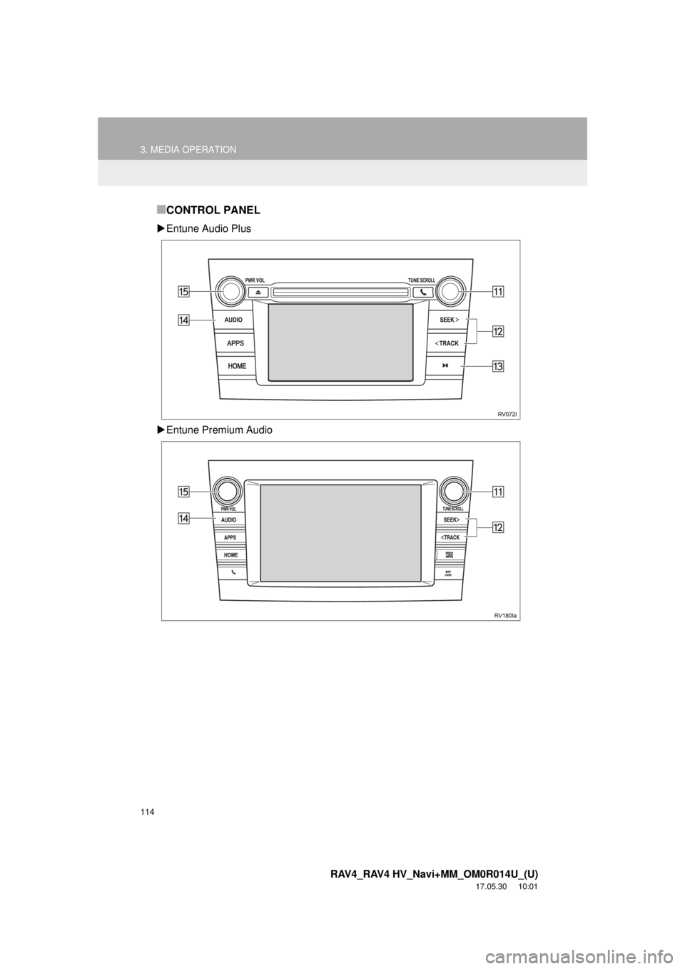 TOYOTA RAV4 2018 Accessories, Audio & Navigation (in English) 114
3. MEDIA OPERATION
RAV4_RAV4 HV_Navi+MM_OM0R014U_(U)
17.05.30 10:01
■CONTROL PANEL
Entune Audio Plus
Entune Premium Audio TOYOTA RAV4 2018 Accessories, Audio & Navigation (in English) 114
3. MEDIA OPERATION
RAV4_RAV4 HV_Navi+MM_OM0R014U_(U)
17.05.30 10:01
■CONTROL PANEL
Entune Audio Plus
Entune Premium Audio