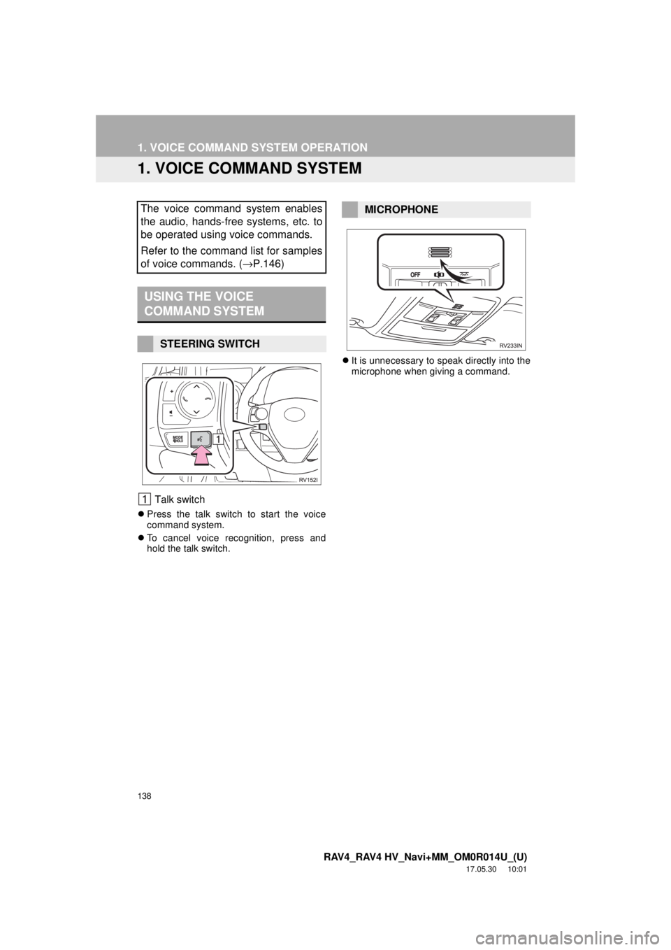 TOYOTA RAV4 2018  Accessories, Audio & Navigation (in English) 138
RAV4_RAV4 HV_Navi+MM_OM0R014U_(U)
17.05.30     10:01
1. VOICE COMMAND SYSTEM OPERATION
1. VOICE COMMAND SYSTEM
 Talk switch
Press the talk switch to start the voice
command system.
 To cance