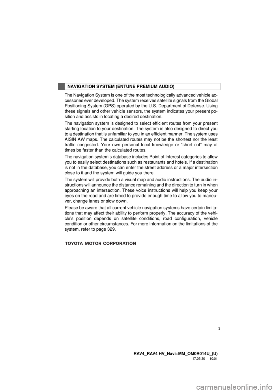 TOYOTA RAV4 2018 Accessories, Audio & Navigation (in English) 3
RAV4_RAV4 HV_Navi+MM_OM0R014U_(U)
17.05.30 10:01
The Navigation System is one of the most technologically advanced vehicle ac-
cessories ever developed. The system receives satellite signals fro TOYOTA RAV4 2018 Accessories, Audio & Navigation (in English) 3
RAV4_RAV4 HV_Navi+MM_OM0R014U_(U)
17.05.30 10:01
The Navigation System is one of the most technologically advanced vehicle ac-
cessories ever developed. The system receives satellite signals fro
