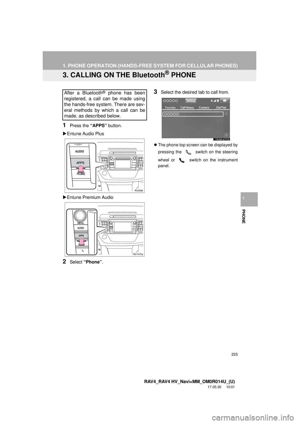 TOYOTA RAV4 2018 Accessories, Audio & Navigation (in English) 225
1. PHONE OPERATION (HANDS-FREE SYSTEM FOR CELLULAR PHONES)
RAV4_RAV4 HV_Navi+MM_OM0R014U_(U)
17.05.30 10:01
PHONE
7
3. CALLING ON THE Bluetooth® PHONE
1Press the “APPS” button.
Entune TOYOTA RAV4 2018 Accessories, Audio & Navigation (in English) 225
1. PHONE OPERATION (HANDS-FREE SYSTEM FOR CELLULAR PHONES)
RAV4_RAV4 HV_Navi+MM_OM0R014U_(U)
17.05.30 10:01
PHONE
7
3. CALLING ON THE Bluetooth® PHONE
1Press the “APPS” button.
Entune