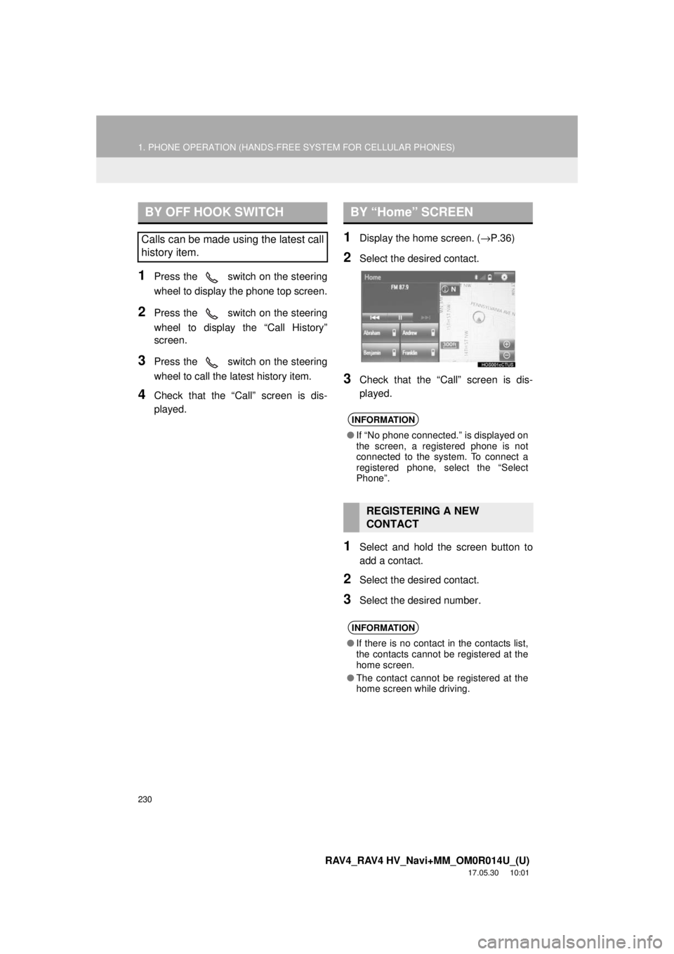 TOYOTA RAV4 2018 Accessories, Audio & Navigation (in English) 230
1. PHONE OPERATION (HANDS-FREE SYSTEM FOR CELLULAR PHONES)
RAV4_RAV4 HV_Navi+MM_OM0R014U_(U)
17.05.30 10:01
1Press the switch on the steering
wheel to display the phone top screen.
2Press th TOYOTA RAV4 2018 Accessories, Audio & Navigation (in English) 230
1. PHONE OPERATION (HANDS-FREE SYSTEM FOR CELLULAR PHONES)
RAV4_RAV4 HV_Navi+MM_OM0R014U_(U)
17.05.30 10:01
1Press the switch on the steering
wheel to display the phone top screen.
2Press th