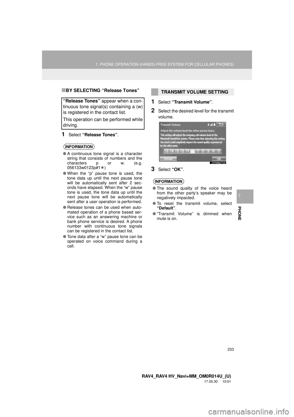 TOYOTA RAV4 2018 Accessories, Audio & Navigation (in English) 233
1. PHONE OPERATION (HANDS-FREE SYSTEM FOR CELLULAR PHONES)
RAV4_RAV4 HV_Navi+MM_OM0R014U_(U)
17.05.30 10:01
PHONE
7
■BY SELECTING “Release Tones”
1Select “Release Tones” .
1Select TOYOTA RAV4 2018 Accessories, Audio & Navigation (in English) 233
1. PHONE OPERATION (HANDS-FREE SYSTEM FOR CELLULAR PHONES)
RAV4_RAV4 HV_Navi+MM_OM0R014U_(U)
17.05.30 10:01
PHONE
7
■BY SELECTING “Release Tones”
1Select “Release Tones” .
1Select