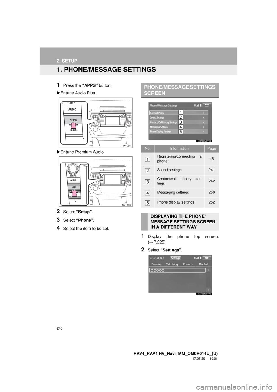 TOYOTA RAV4 2018 Accessories, Audio & Navigation (in English) 240
RAV4_RAV4 HV_Navi+MM_OM0R014U_(U)
17.05.30 10:01
2. SETUP
1. PHONE/MESSAGE SETTINGS
1Press the “APPS” button.
Entune Audio Plus
Entune Premium Audio
2Select “Setup” .
3Select TOYOTA RAV4 2018 Accessories, Audio & Navigation (in English) 240
RAV4_RAV4 HV_Navi+MM_OM0R014U_(U)
17.05.30 10:01
2. SETUP
1. PHONE/MESSAGE SETTINGS
1Press the “APPS” button.
Entune Audio Plus
Entune Premium Audio
2Select “Setup” .
3Select