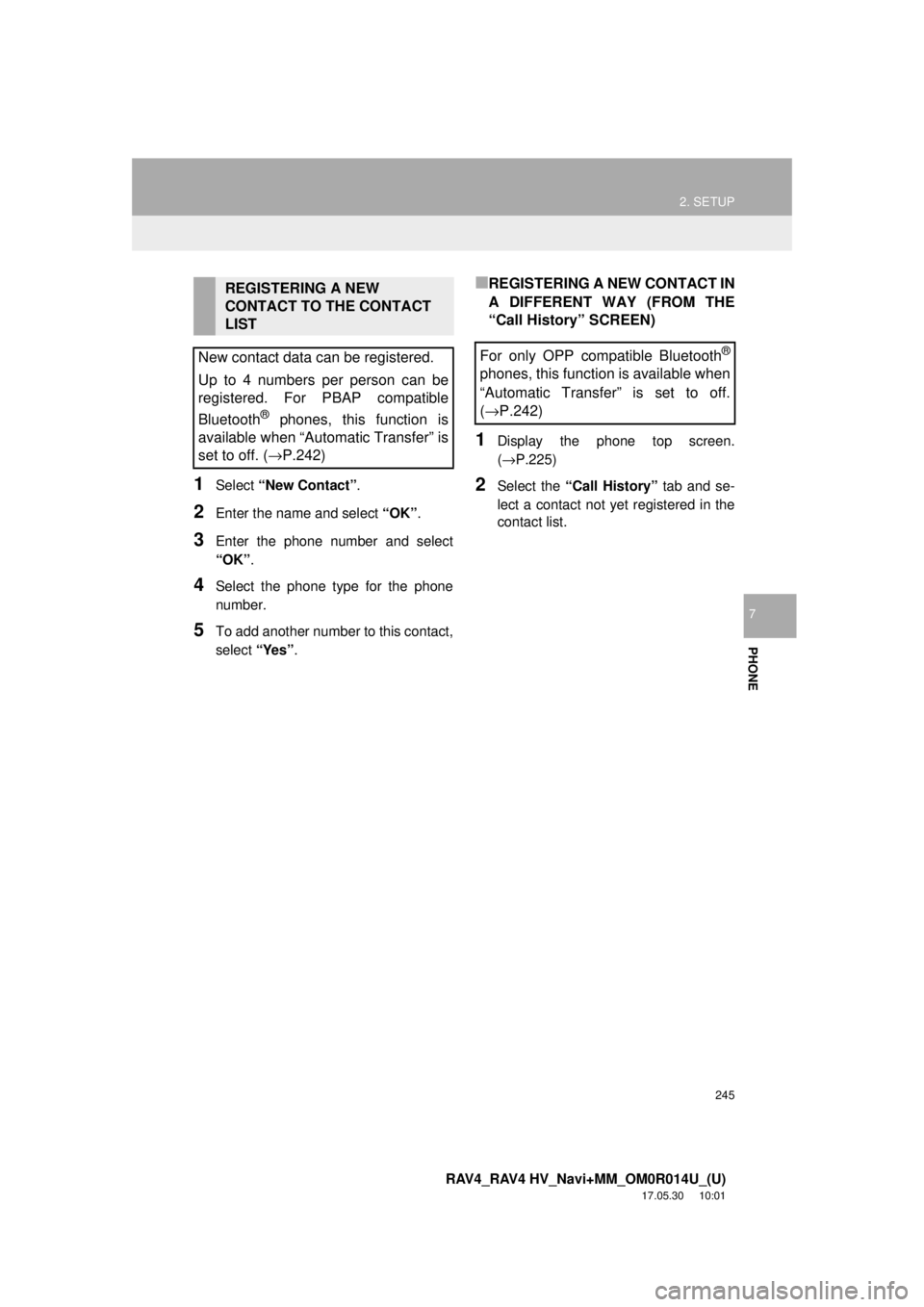 TOYOTA RAV4 2018 Accessories, Audio & Navigation (in English) 245
2. SETUP
RAV4_RAV4 HV_Navi+MM_OM0R014U_(U)
17.05.30 10:01
PHONE
7
1Select “New Contact” .
2Enter the name and select “OK”.
3Enter the phone number and select
“OK”.
4Select the pho TOYOTA RAV4 2018 Accessories, Audio & Navigation (in English) 245
2. SETUP
RAV4_RAV4 HV_Navi+MM_OM0R014U_(U)
17.05.30 10:01
PHONE
7
1Select “New Contact” .
2Enter the name and select “OK”.
3Enter the phone number and select
“OK”.
4Select the pho