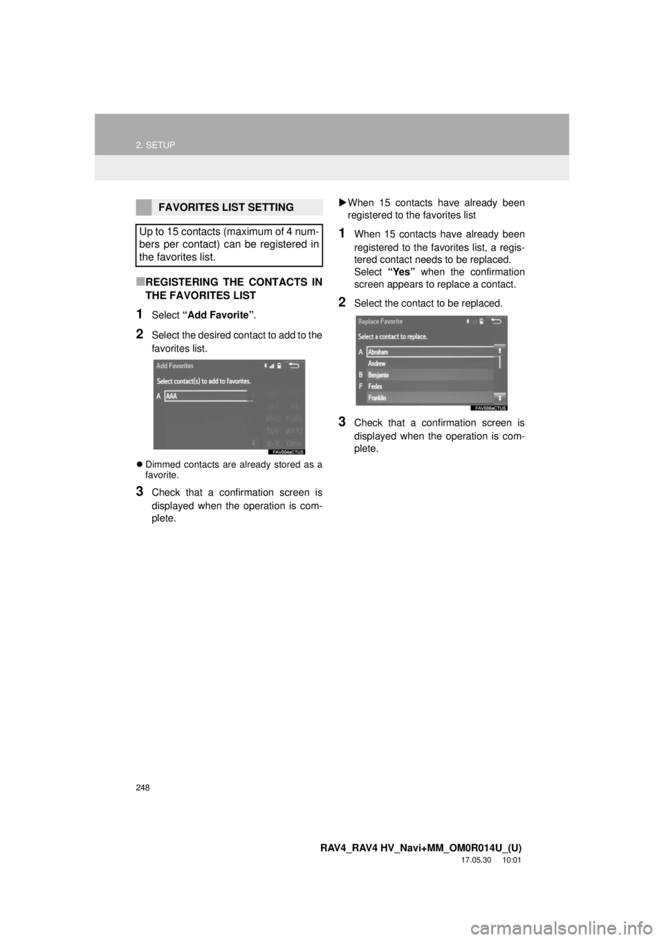 TOYOTA RAV4 2018 Accessories, Audio & Navigation (in English) 248
2. SETUP
RAV4_RAV4 HV_Navi+MM_OM0R014U_(U)
17.05.30 10:01
■REGISTERING THE CONTACTS IN
THE FAVORITES LIST
1Select “Add Favorite” .
2Select the desired contact to add to the
favorites lis TOYOTA RAV4 2018 Accessories, Audio & Navigation (in English) 248
2. SETUP
RAV4_RAV4 HV_Navi+MM_OM0R014U_(U)
17.05.30 10:01
■REGISTERING THE CONTACTS IN
THE FAVORITES LIST
1Select “Add Favorite” .
2Select the desired contact to add to the
favorites lis