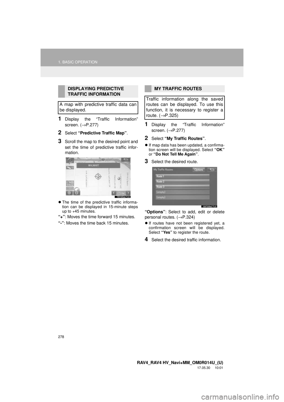 TOYOTA RAV4 2018 Accessories, Audio & Navigation (in English) 278
1. BASIC OPERATION
RAV4_RAV4 HV_Navi+MM_OM0R014U_(U)
17.05.30 10:01
1Display the “Traffic Information”
screen. (→P.277)
2Select “Predictive Traffic Map” .
3Scroll the map to the desi TOYOTA RAV4 2018 Accessories, Audio & Navigation (in English) 278
1. BASIC OPERATION
RAV4_RAV4 HV_Navi+MM_OM0R014U_(U)
17.05.30 10:01
1Display the “Traffic Information”
screen. (→P.277)
2Select “Predictive Traffic Map” .
3Scroll the map to the desi