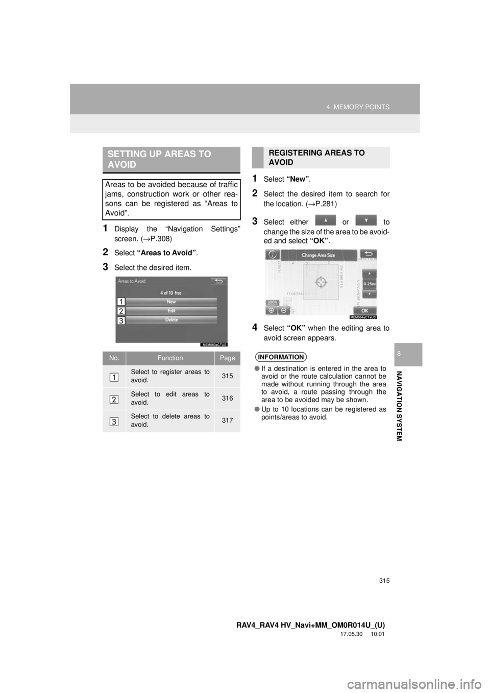 TOYOTA RAV4 2018 Accessories, Audio & Navigation (in English) 315
4. MEMORY POINTS
RAV4_RAV4 HV_Navi+MM_OM0R014U_(U)
17.05.30 10:01
NAVIGATION SYSTEM
8
1Display the “Navigation Settings”
screen. (→P.308)
2Select “Areas to Avoid” .
3Select the desir TOYOTA RAV4 2018 Accessories, Audio & Navigation (in English) 315
4. MEMORY POINTS
RAV4_RAV4 HV_Navi+MM_OM0R014U_(U)
17.05.30 10:01
NAVIGATION SYSTEM
8
1Display the “Navigation Settings”
screen. (→P.308)
2Select “Areas to Avoid” .
3Select the desir