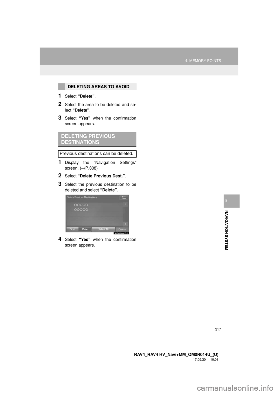 TOYOTA RAV4 2018 Accessories, Audio & Navigation (in English) 317
4. MEMORY POINTS
RAV4_RAV4 HV_Navi+MM_OM0R014U_(U)
17.05.30 10:01
NAVIGATION SYSTEM
8
1Select “Delete” .
2Select the area to be deleted and se-
lect “Delete” .
3Select “Yes” when t TOYOTA RAV4 2018 Accessories, Audio & Navigation (in English) 317
4. MEMORY POINTS
RAV4_RAV4 HV_Navi+MM_OM0R014U_(U)
17.05.30 10:01
NAVIGATION SYSTEM
8
1Select “Delete” .
2Select the area to be deleted and se-
lect “Delete” .
3Select “Yes” when t