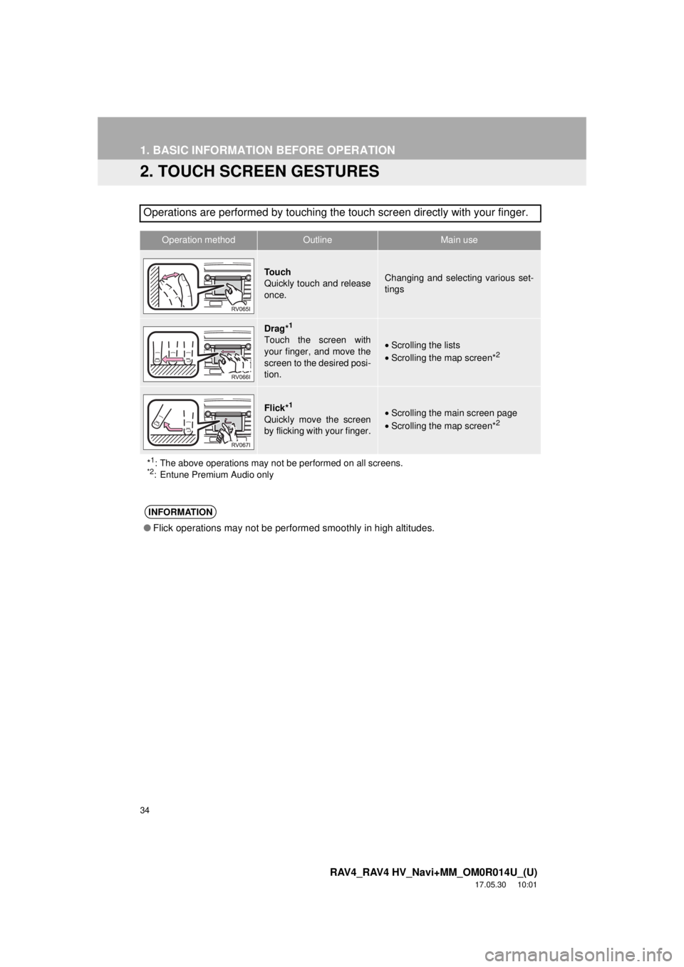 TOYOTA RAV4 2018 Accessories, Audio & Navigation (in English) 34
1. BASIC INFORMATION BEFORE OPERATION
RAV4_RAV4 HV_Navi+MM_OM0R014U_(U)
17.05.30 10:01
2. TOUCH SCREEN GESTURES
Operations are performed by touching the touch screen directly with your finger.
TOYOTA RAV4 2018 Accessories, Audio & Navigation (in English) 34
1. BASIC INFORMATION BEFORE OPERATION
RAV4_RAV4 HV_Navi+MM_OM0R014U_(U)
17.05.30 10:01
2. TOUCH SCREEN GESTURES
Operations are performed by touching the touch screen directly with your finger.