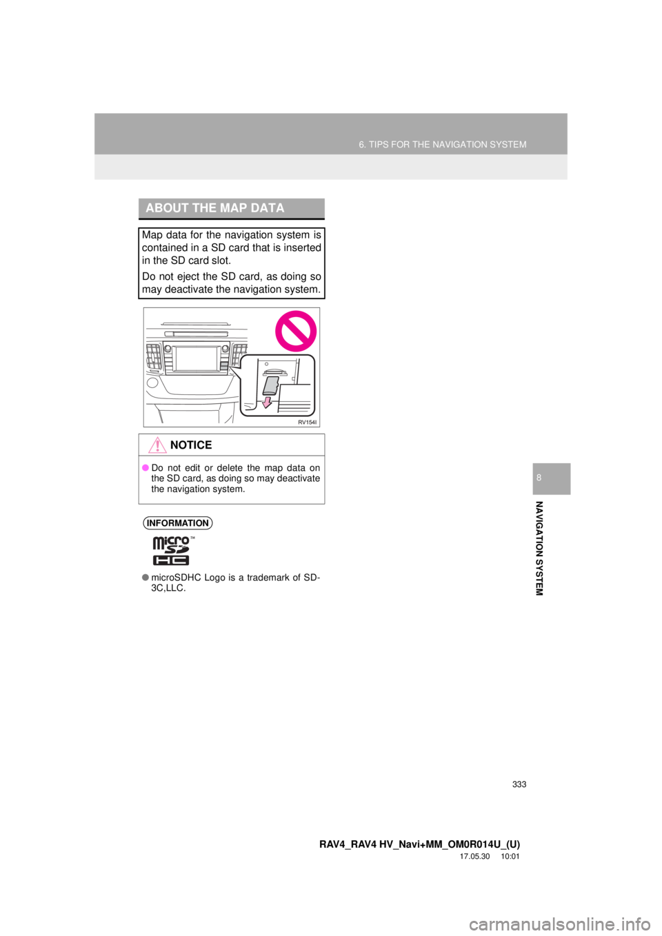 TOYOTA RAV4 2018 Accessories, Audio & Navigation (in English) 333
6. TIPS FOR THE NAVIGATION SYSTEM
RAV4_RAV4 HV_Navi+MM_OM0R014U_(U)
17.05.30 10:01
NAVIGATION SYSTEM
8
ABOUT THE MAP DATA
Map data for the navigation system is
contained in a SD card that is i TOYOTA RAV4 2018 Accessories, Audio & Navigation (in English) 333
6. TIPS FOR THE NAVIGATION SYSTEM
RAV4_RAV4 HV_Navi+MM_OM0R014U_(U)
17.05.30 10:01
NAVIGATION SYSTEM
8
ABOUT THE MAP DATA
Map data for the navigation system is
contained in a SD card that is i